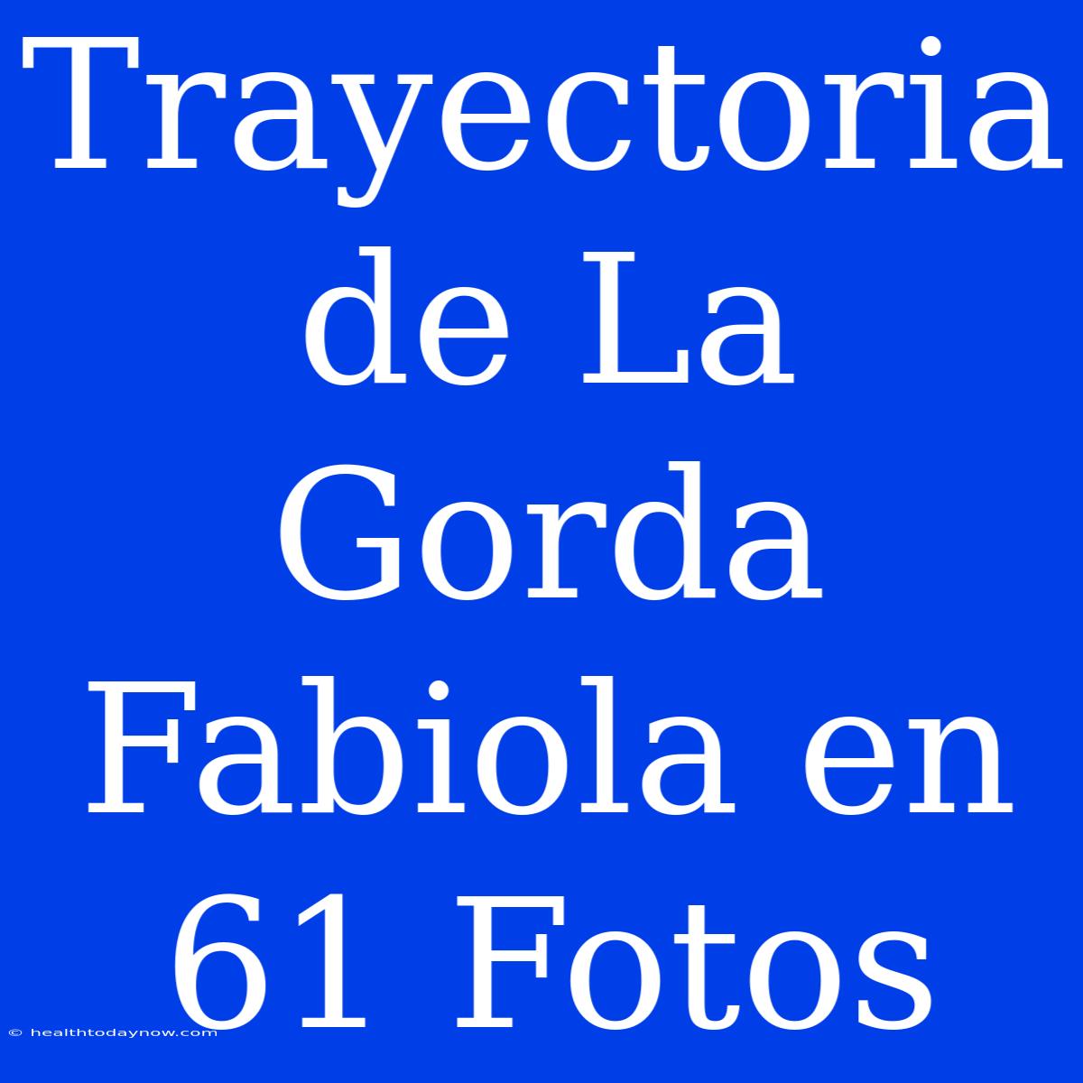 Trayectoria De La Gorda Fabiola En 61 Fotos