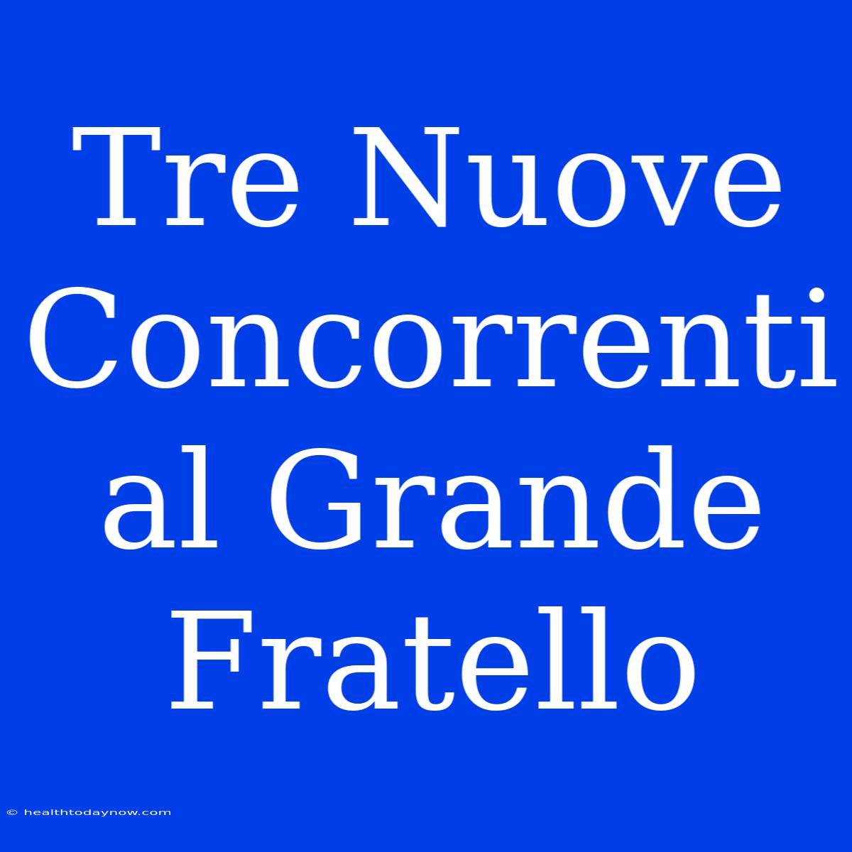 Tre Nuove Concorrenti Al Grande Fratello