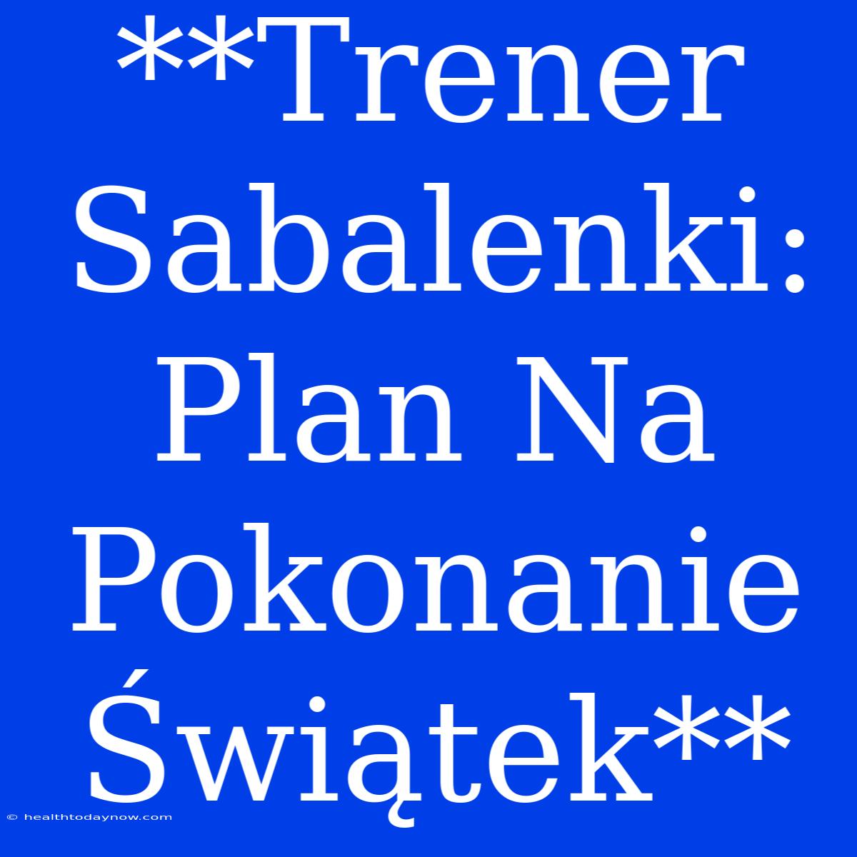 **Trener Sabalenki: Plan Na Pokonanie Świątek**