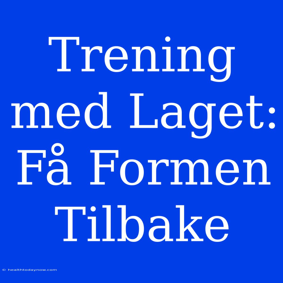 Trening Med Laget: Få Formen Tilbake