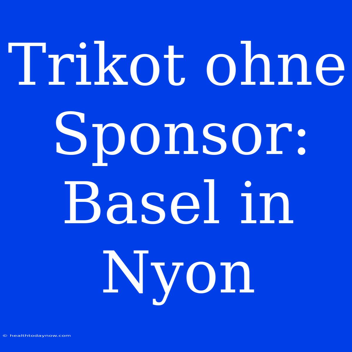 Trikot Ohne Sponsor: Basel In Nyon