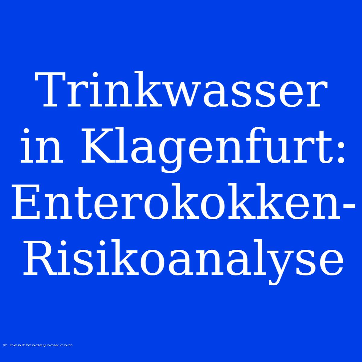 Trinkwasser In Klagenfurt: Enterokokken-Risikoanalyse