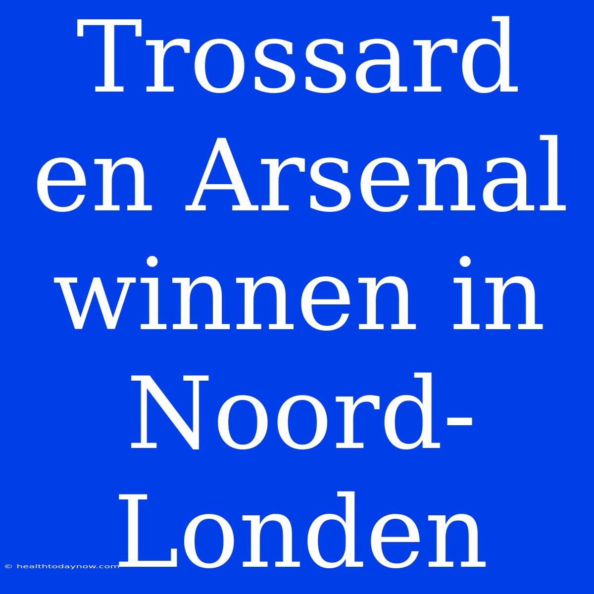 Trossard En Arsenal Winnen In Noord-Londen