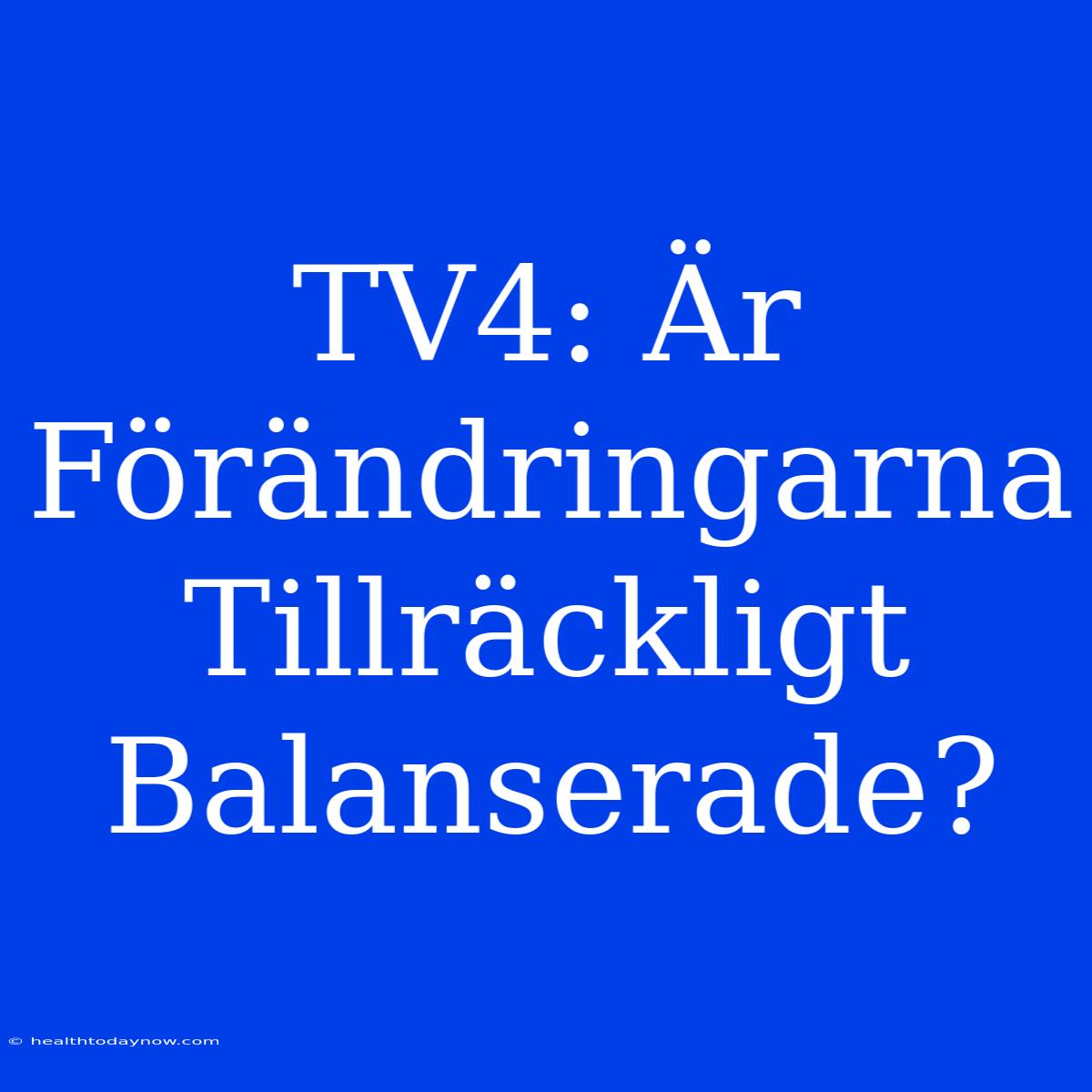 TV4: Är Förändringarna Tillräckligt Balanserade?