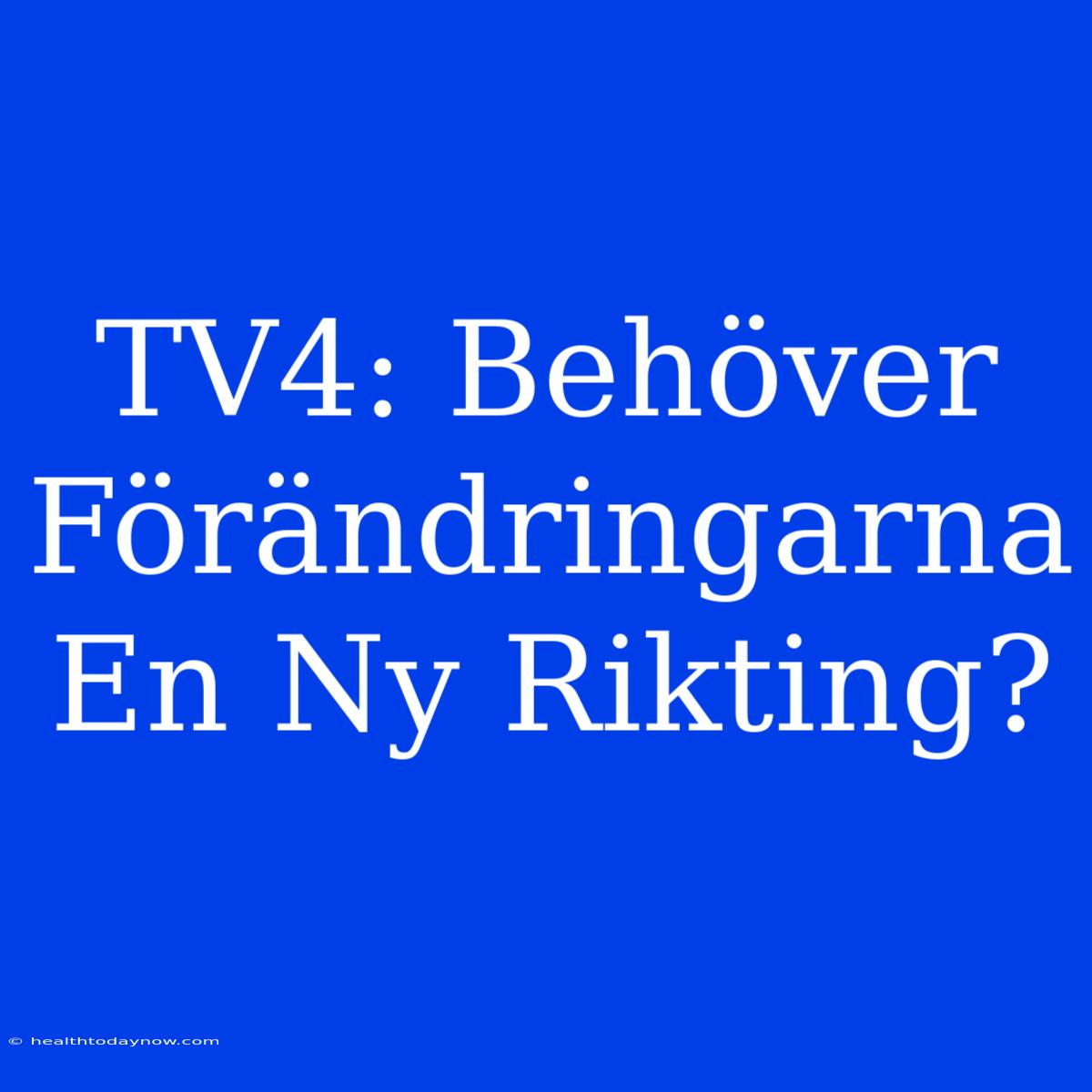 TV4: Behöver Förändringarna En Ny Rikting? 