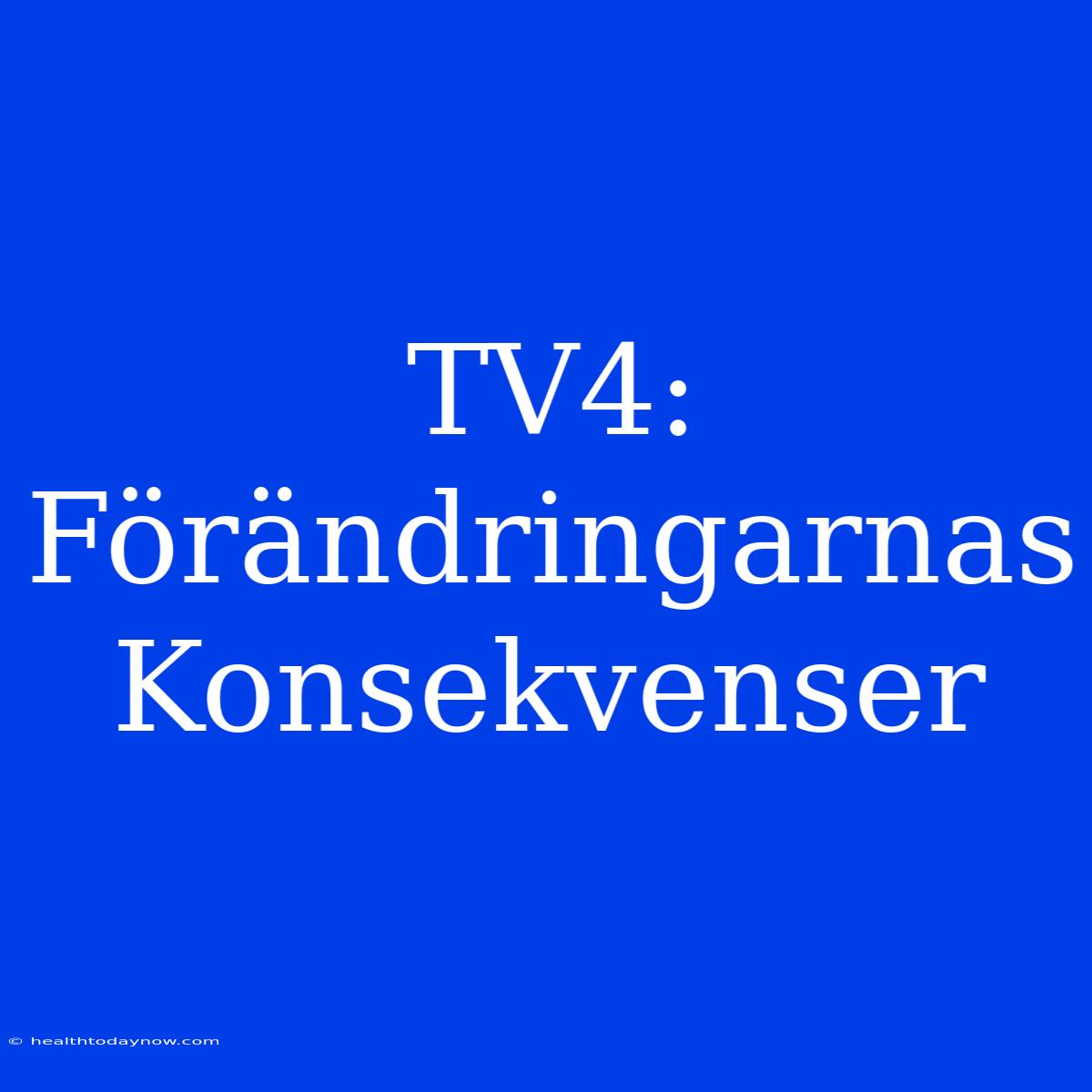 TV4: Förändringarnas Konsekvenser