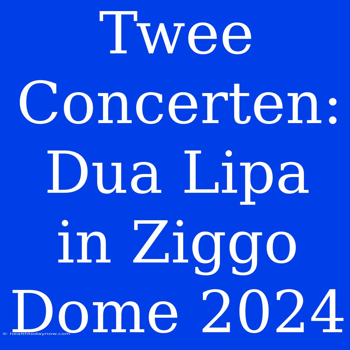 Twee Concerten: Dua Lipa In Ziggo Dome 2024