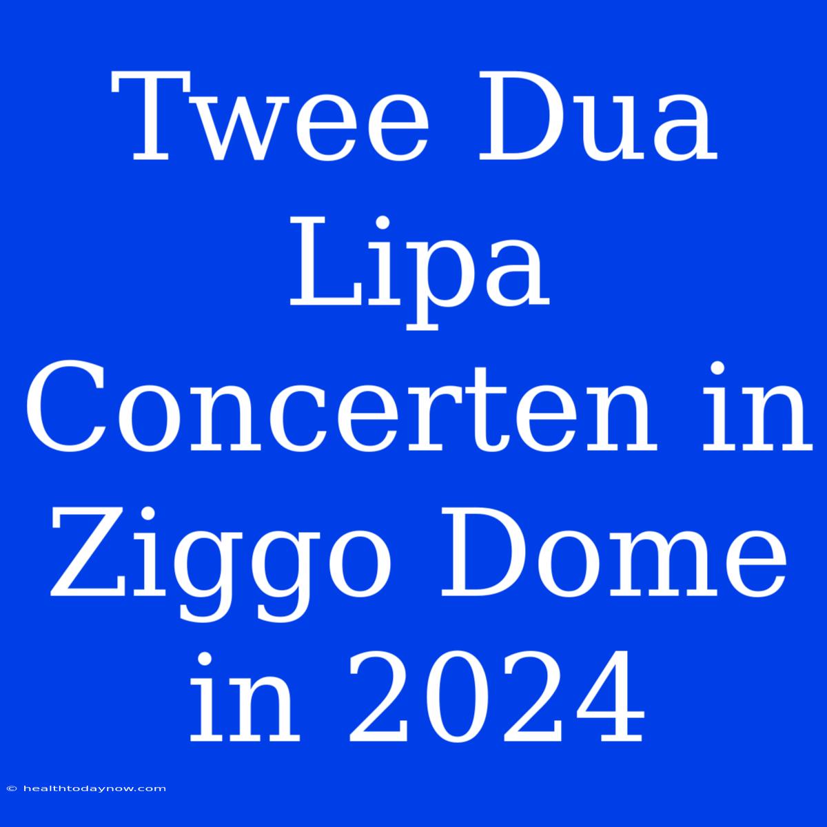 Twee Dua Lipa Concerten In Ziggo Dome In 2024