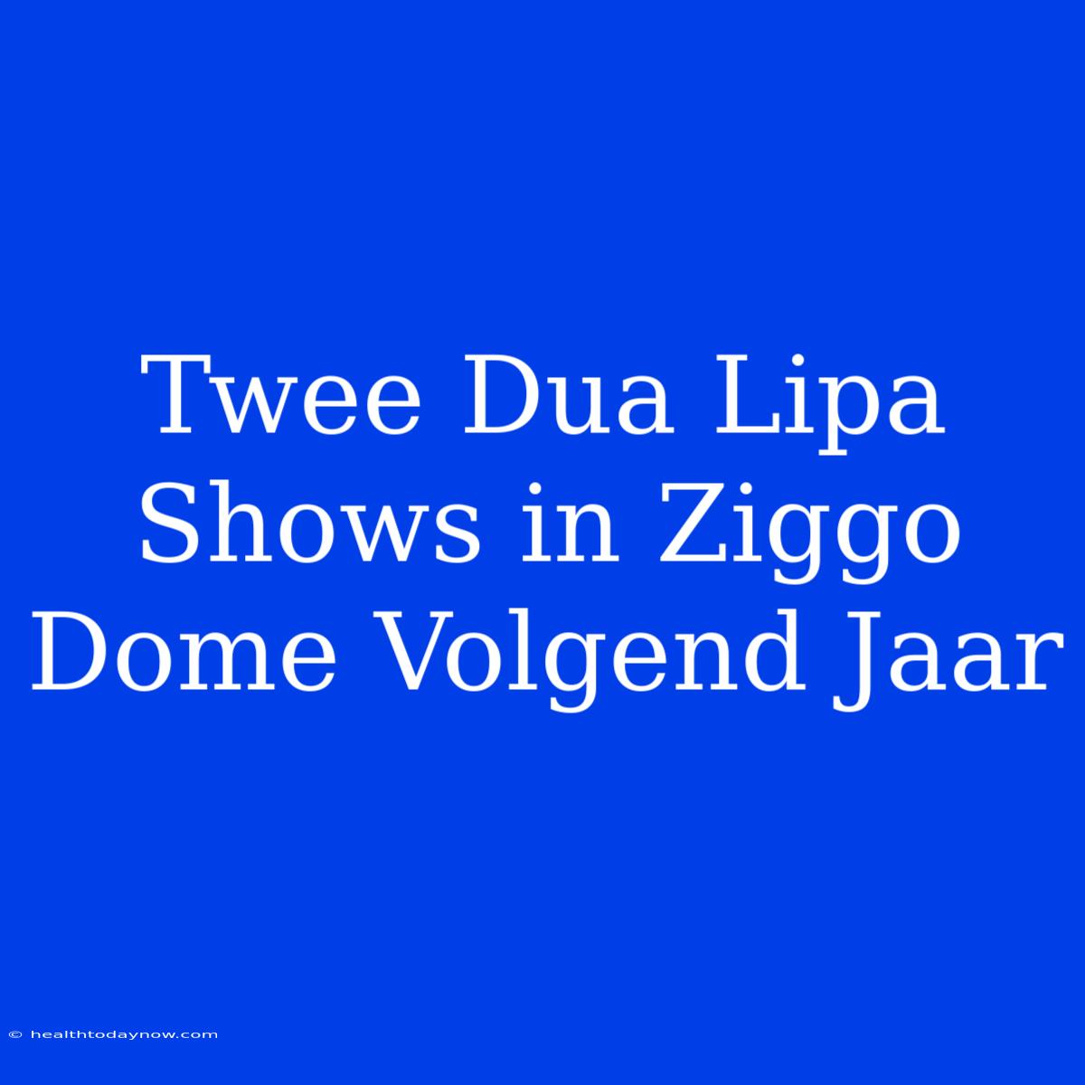 Twee Dua Lipa Shows In Ziggo Dome Volgend Jaar