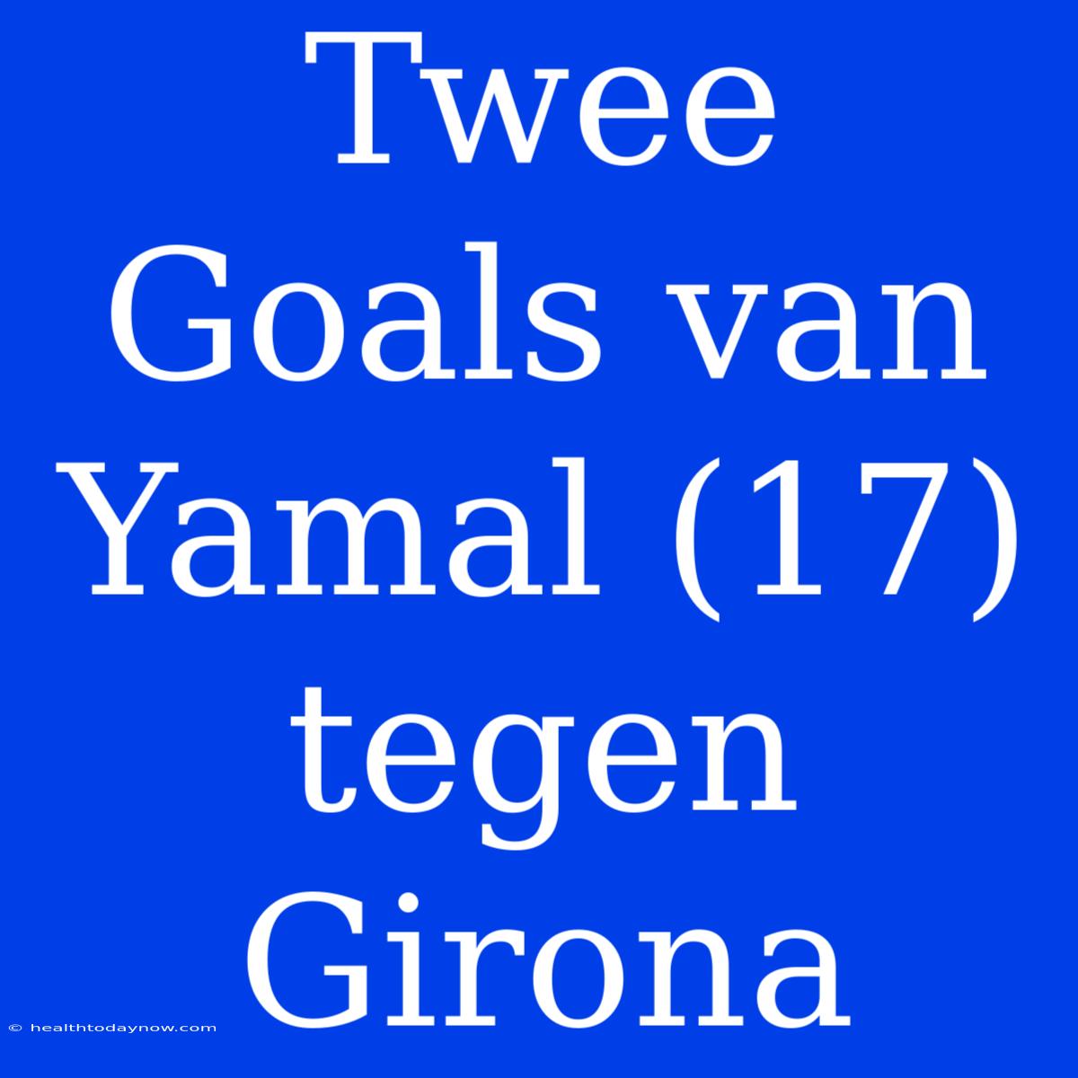 Twee Goals Van Yamal (17) Tegen Girona