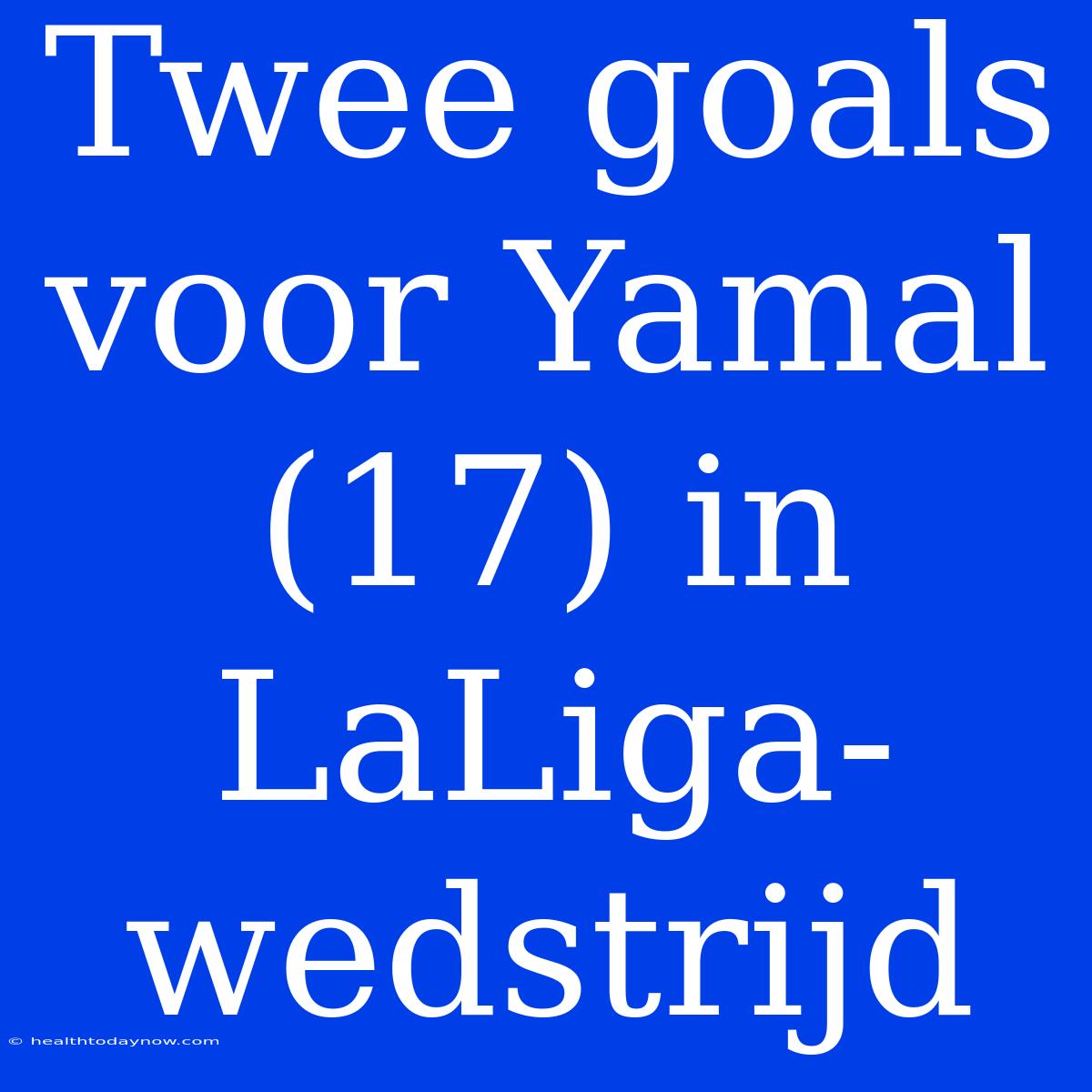 Twee Goals Voor Yamal (17) In LaLiga-wedstrijd