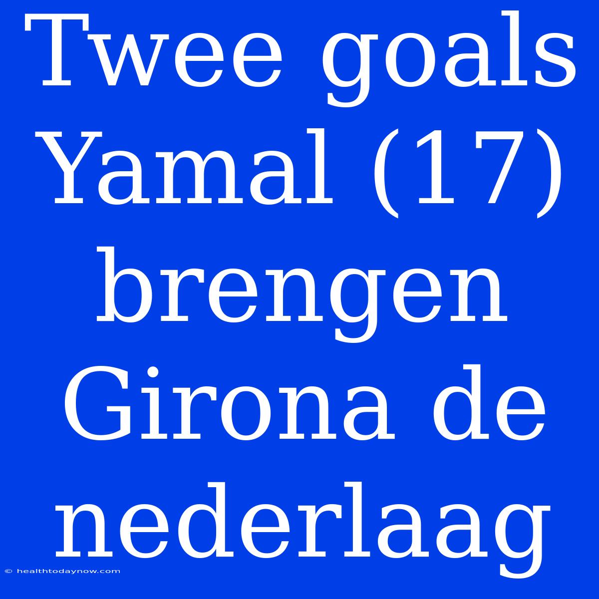 Twee Goals Yamal (17) Brengen Girona De Nederlaag