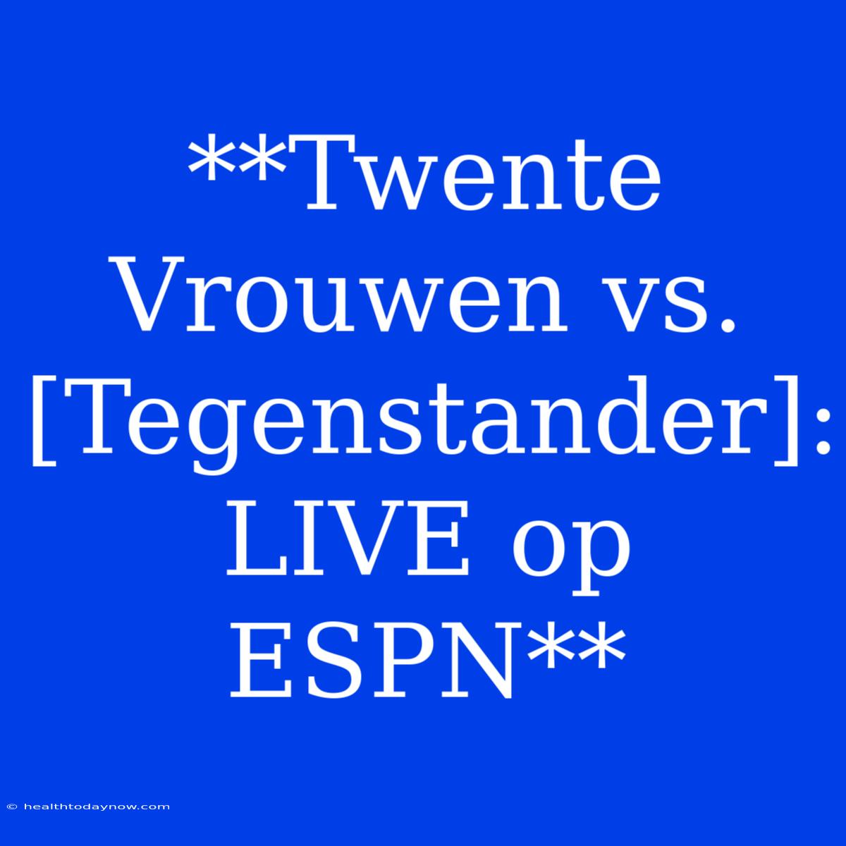 **Twente Vrouwen Vs. [Tegenstander]: LIVE Op ESPN**