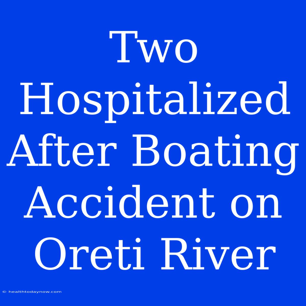 Two Hospitalized After Boating Accident On Oreti River 