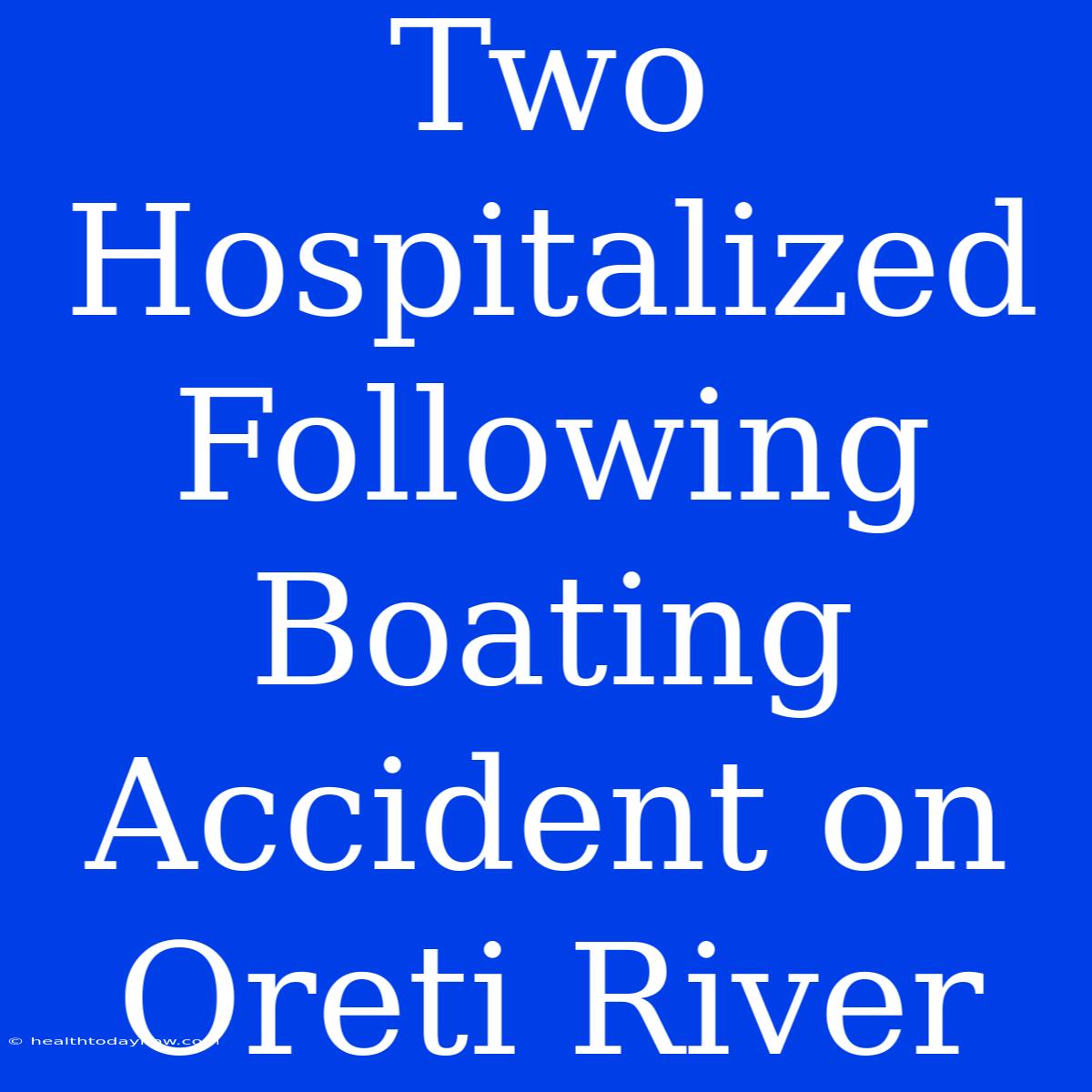 Two Hospitalized Following Boating Accident On Oreti River