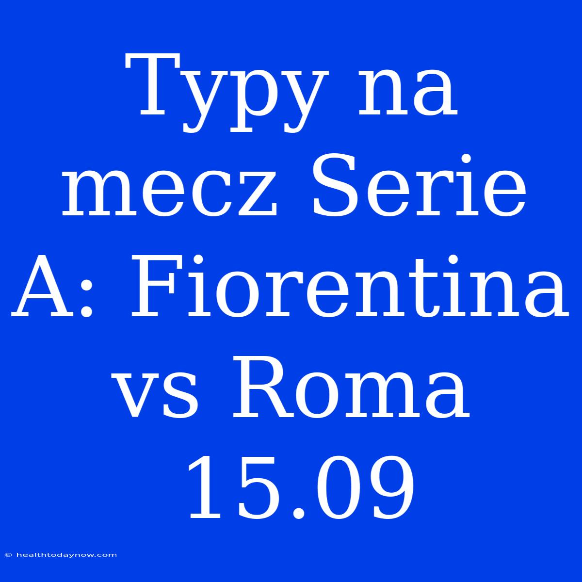 Typy Na Mecz Serie A: Fiorentina Vs Roma 15.09