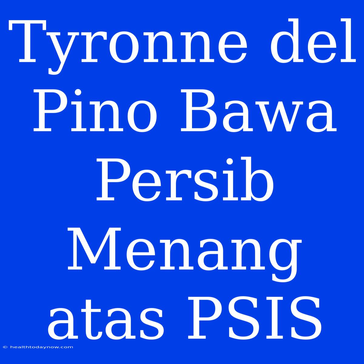 Tyronne Del Pino Bawa Persib Menang Atas PSIS