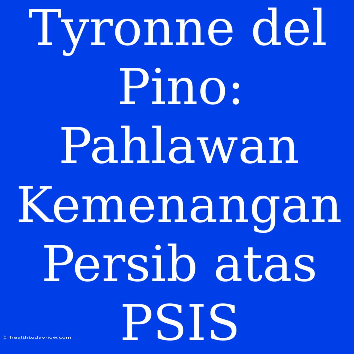 Tyronne Del Pino: Pahlawan Kemenangan Persib Atas PSIS