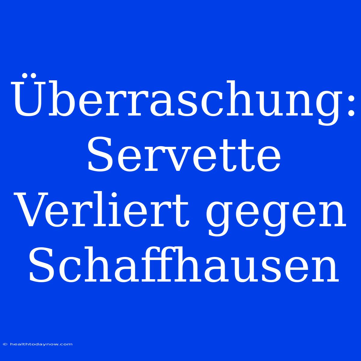 Überraschung: Servette Verliert Gegen Schaffhausen