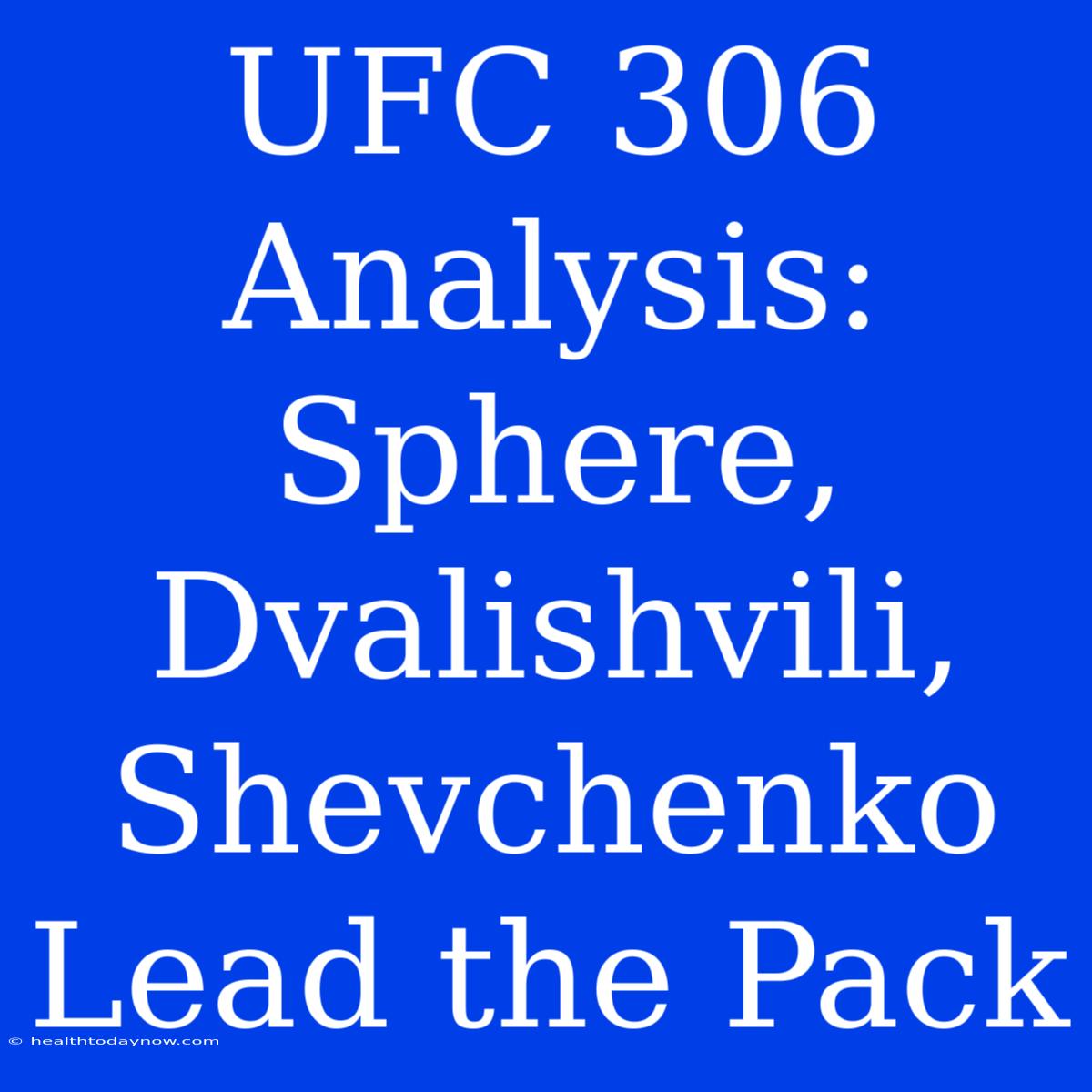 UFC 306  Analysis: Sphere, Dvalishvili, Shevchenko  Lead The Pack