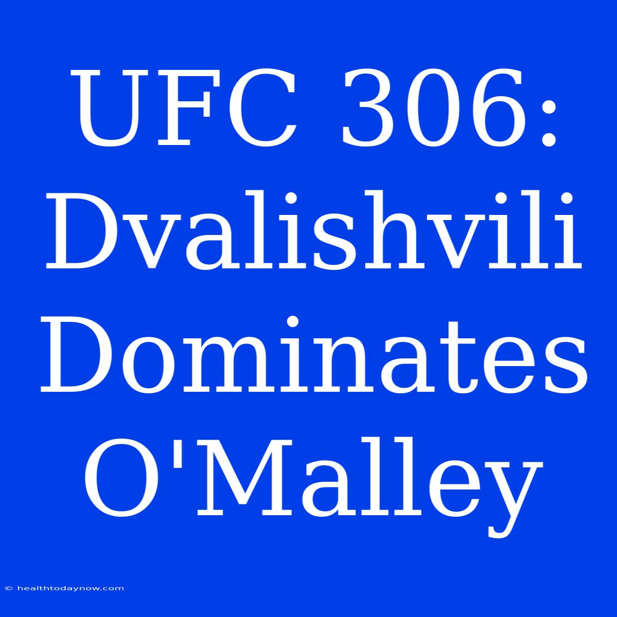 UFC 306: Dvalishvili Dominates O'Malley