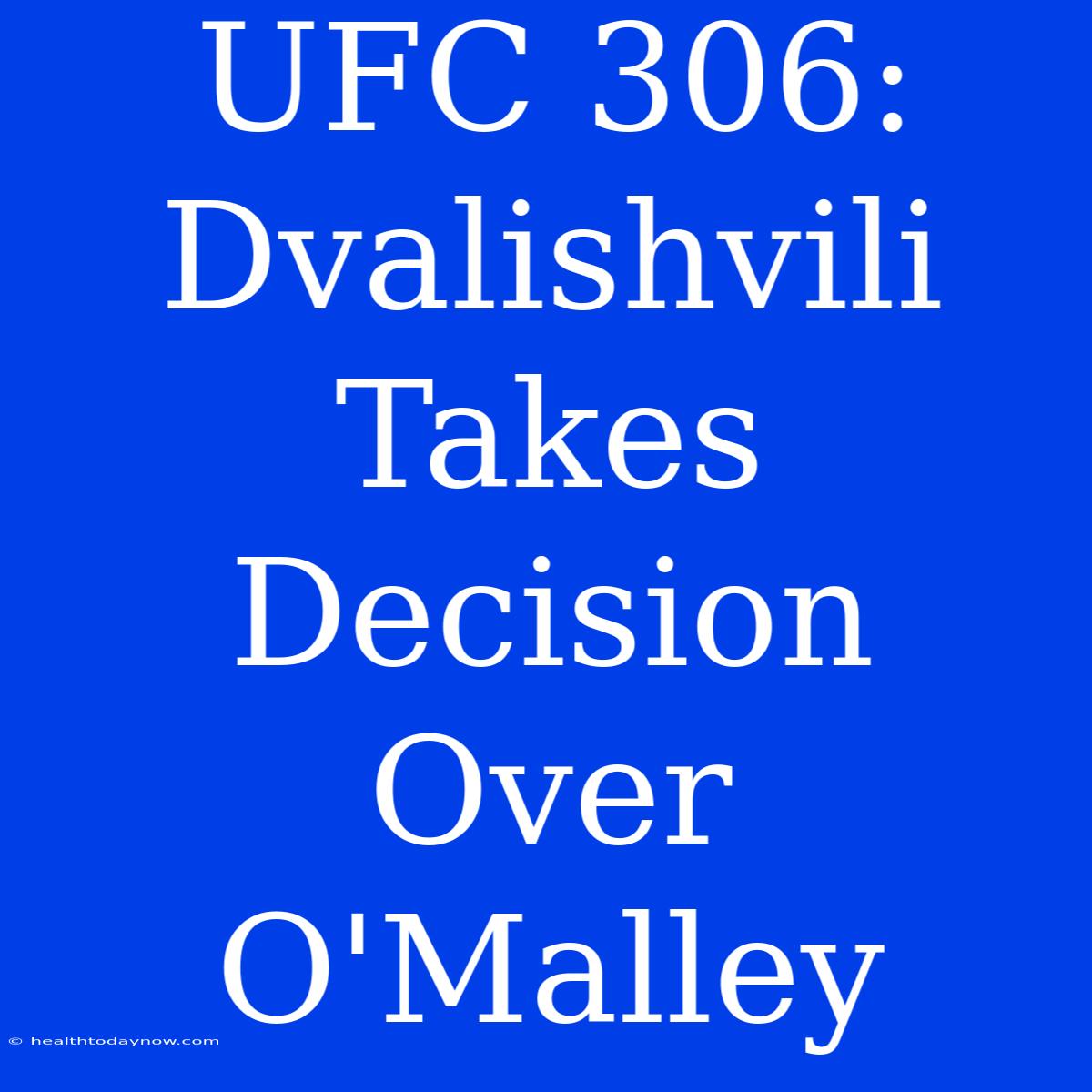 UFC 306: Dvalishvili Takes Decision Over O'Malley 