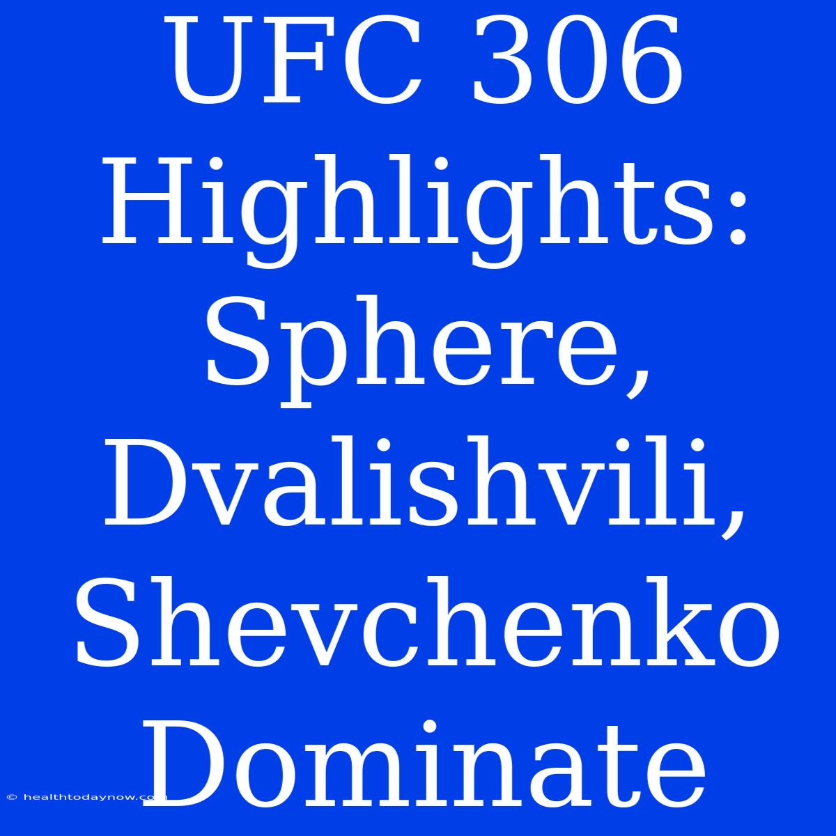 UFC 306 Highlights: Sphere, Dvalishvili, Shevchenko Dominate