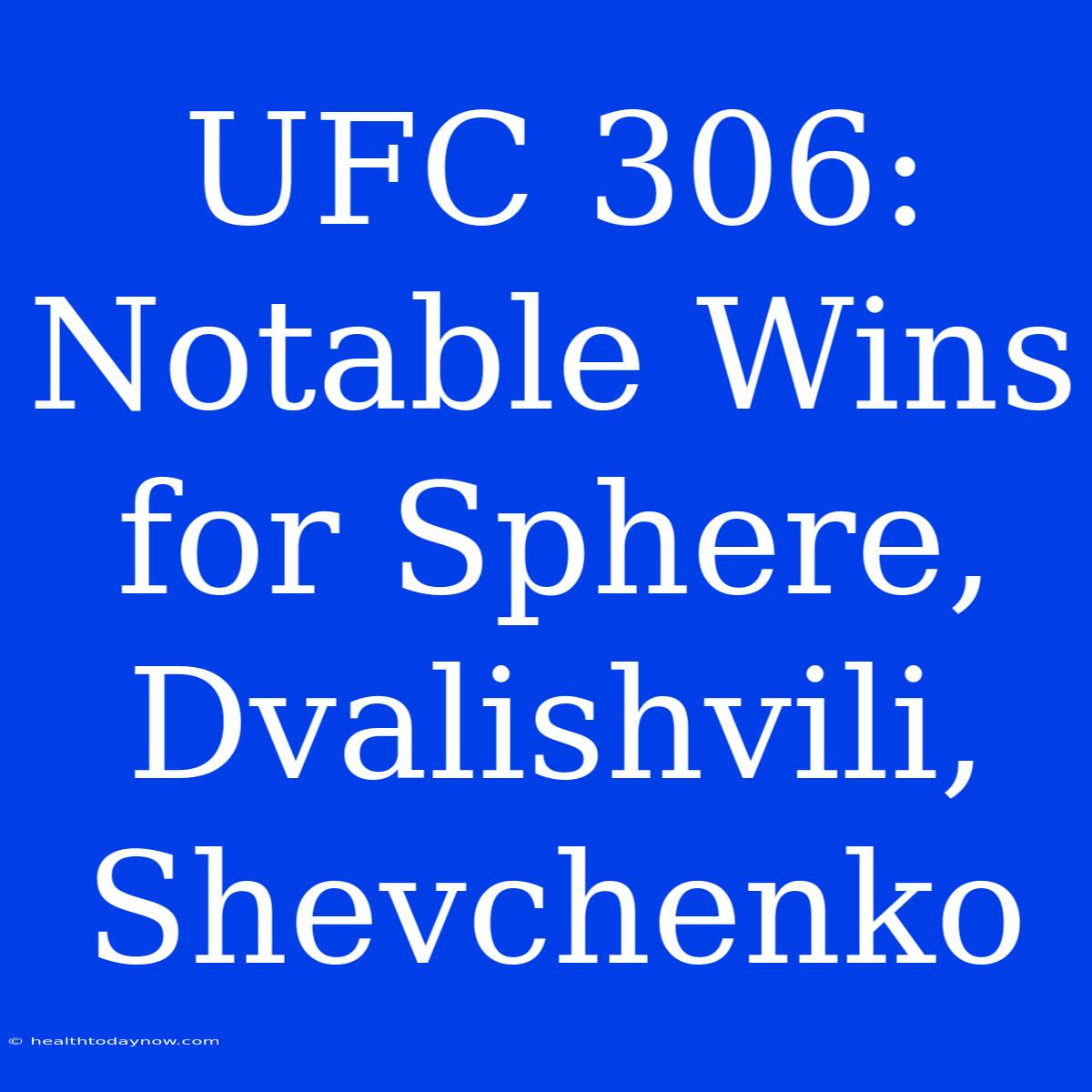 UFC 306:  Notable Wins For Sphere, Dvalishvili, Shevchenko 