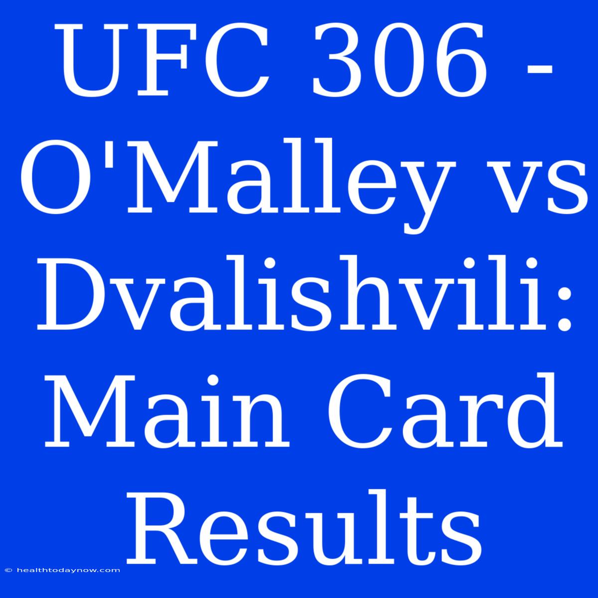 UFC 306 - O'Malley Vs Dvalishvili: Main Card Results 