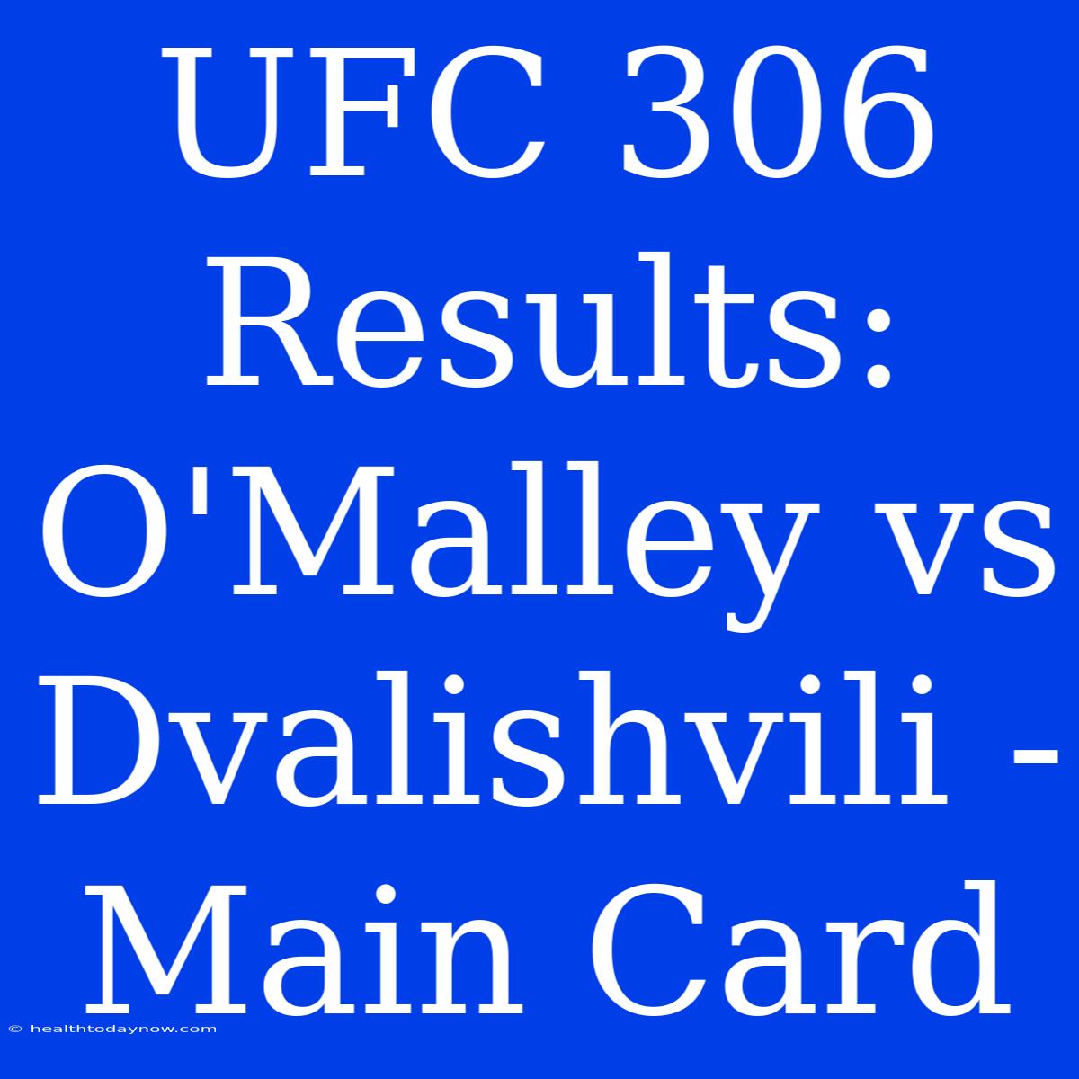 UFC 306 Results: O'Malley Vs Dvalishvili - Main Card