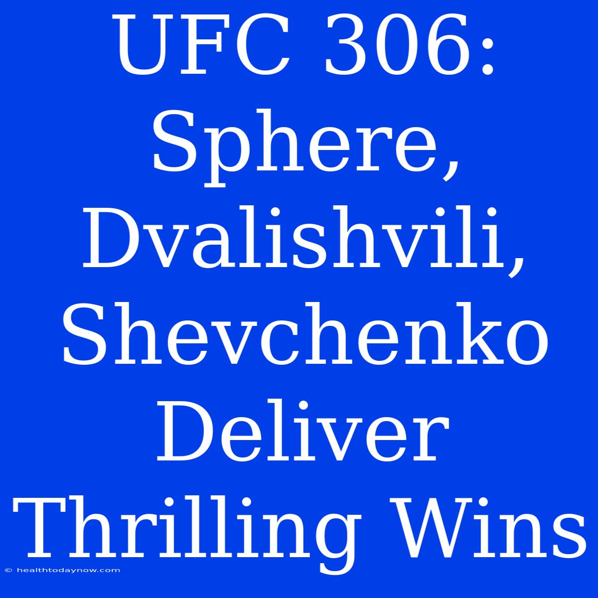 UFC 306:  Sphere, Dvalishvili, Shevchenko Deliver Thrilling Wins