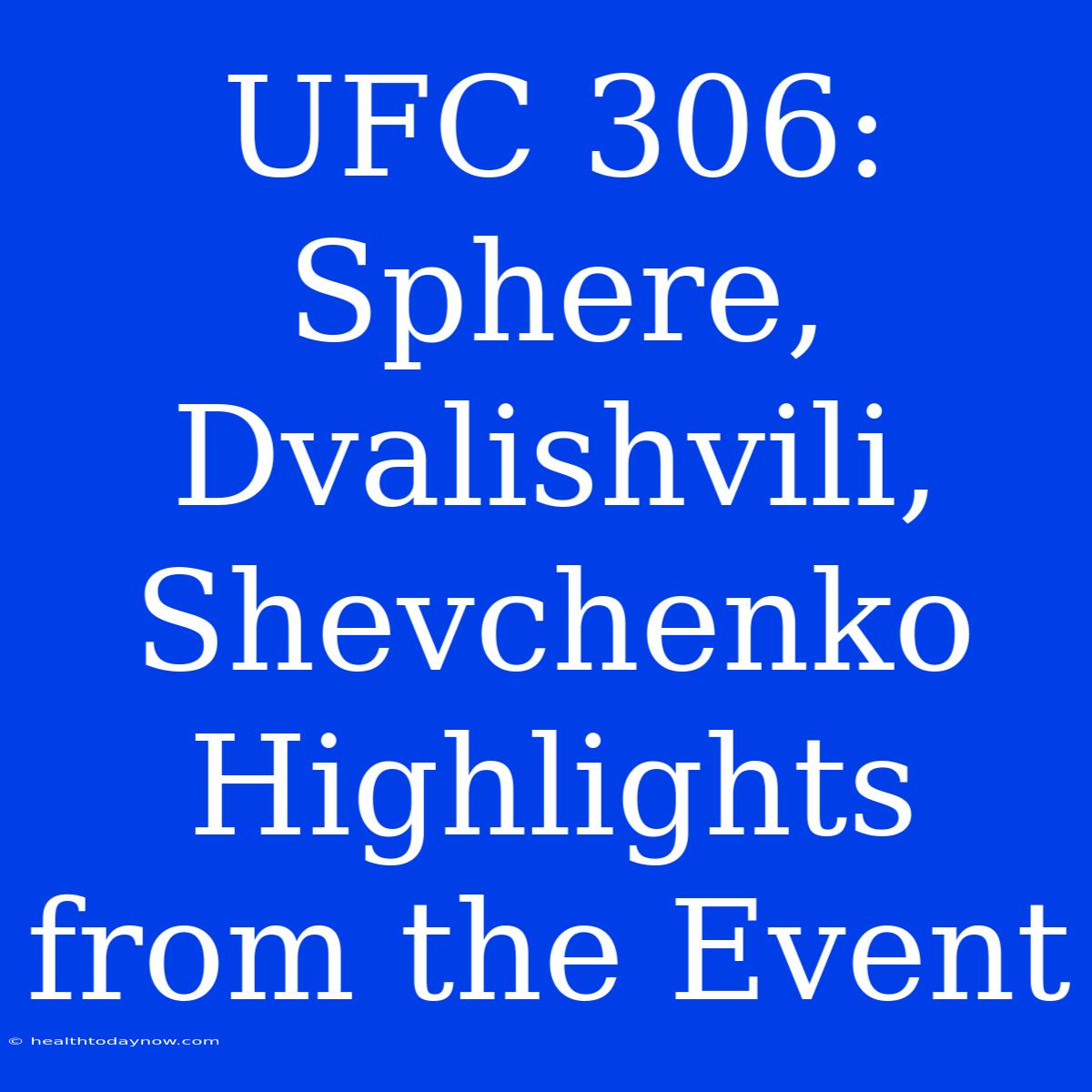 UFC 306:  Sphere, Dvalishvili, Shevchenko  Highlights From The Event