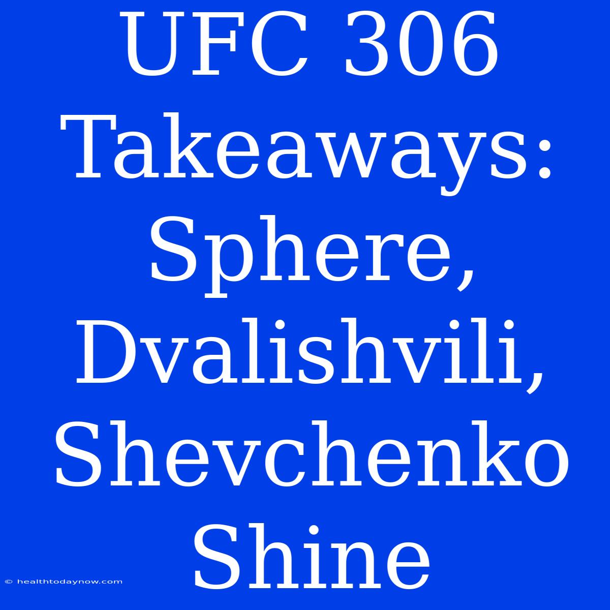 UFC 306 Takeaways: Sphere, Dvalishvili, Shevchenko Shine