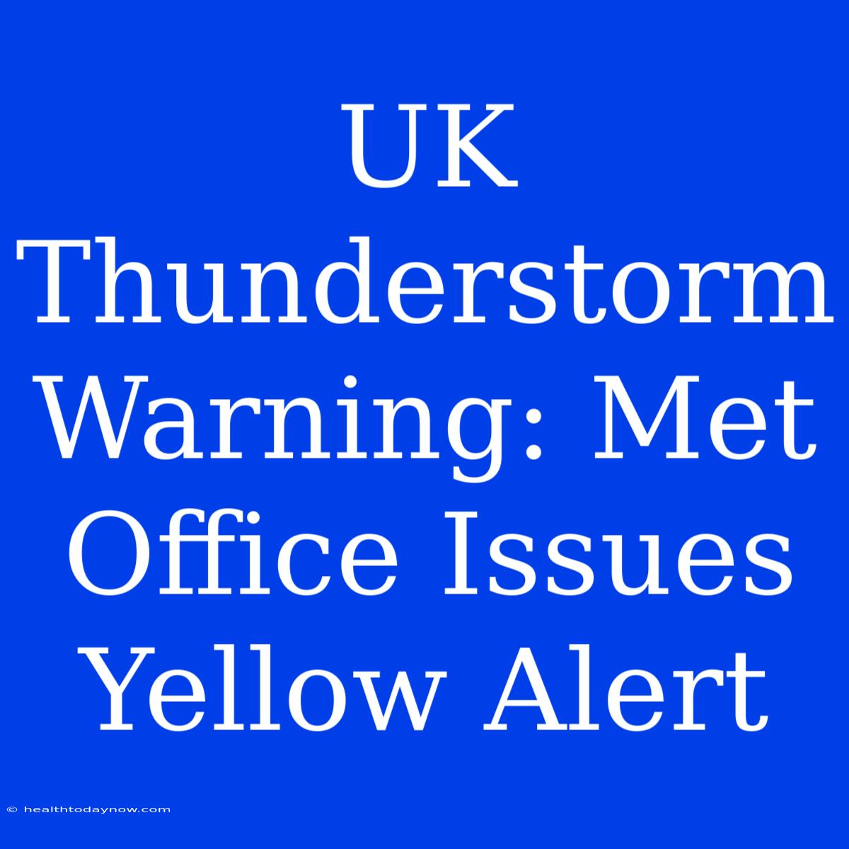 UK Thunderstorm Warning: Met Office Issues Yellow Alert  