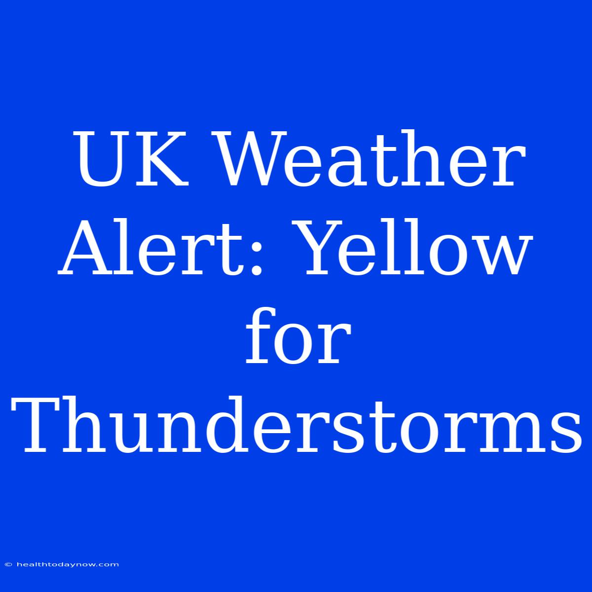 UK Weather Alert: Yellow For Thunderstorms