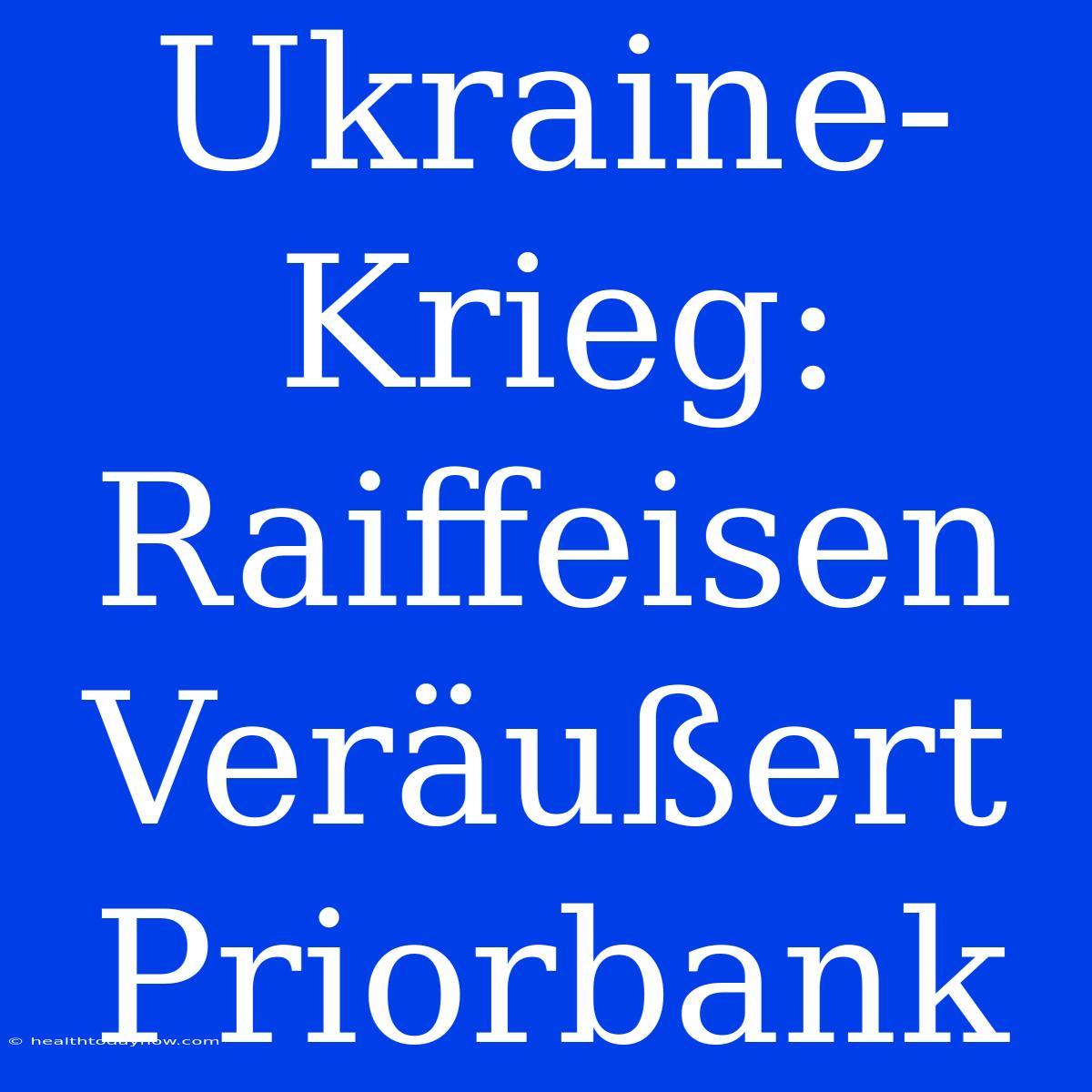 Ukraine-Krieg: Raiffeisen Veräußert Priorbank 