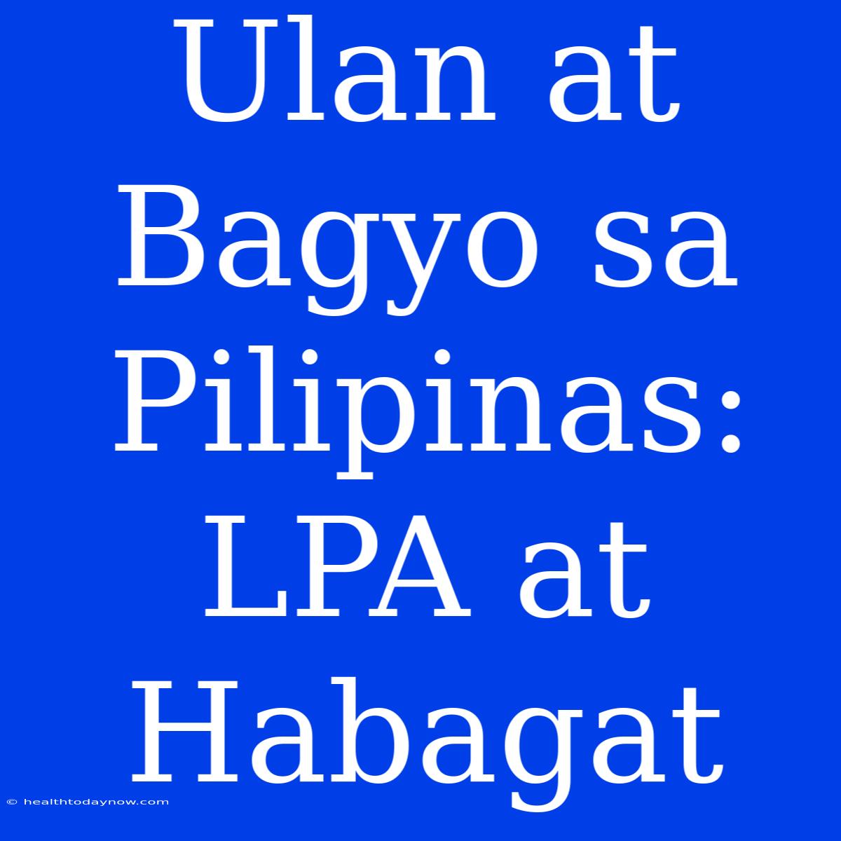 Ulan At Bagyo Sa Pilipinas: LPA At Habagat