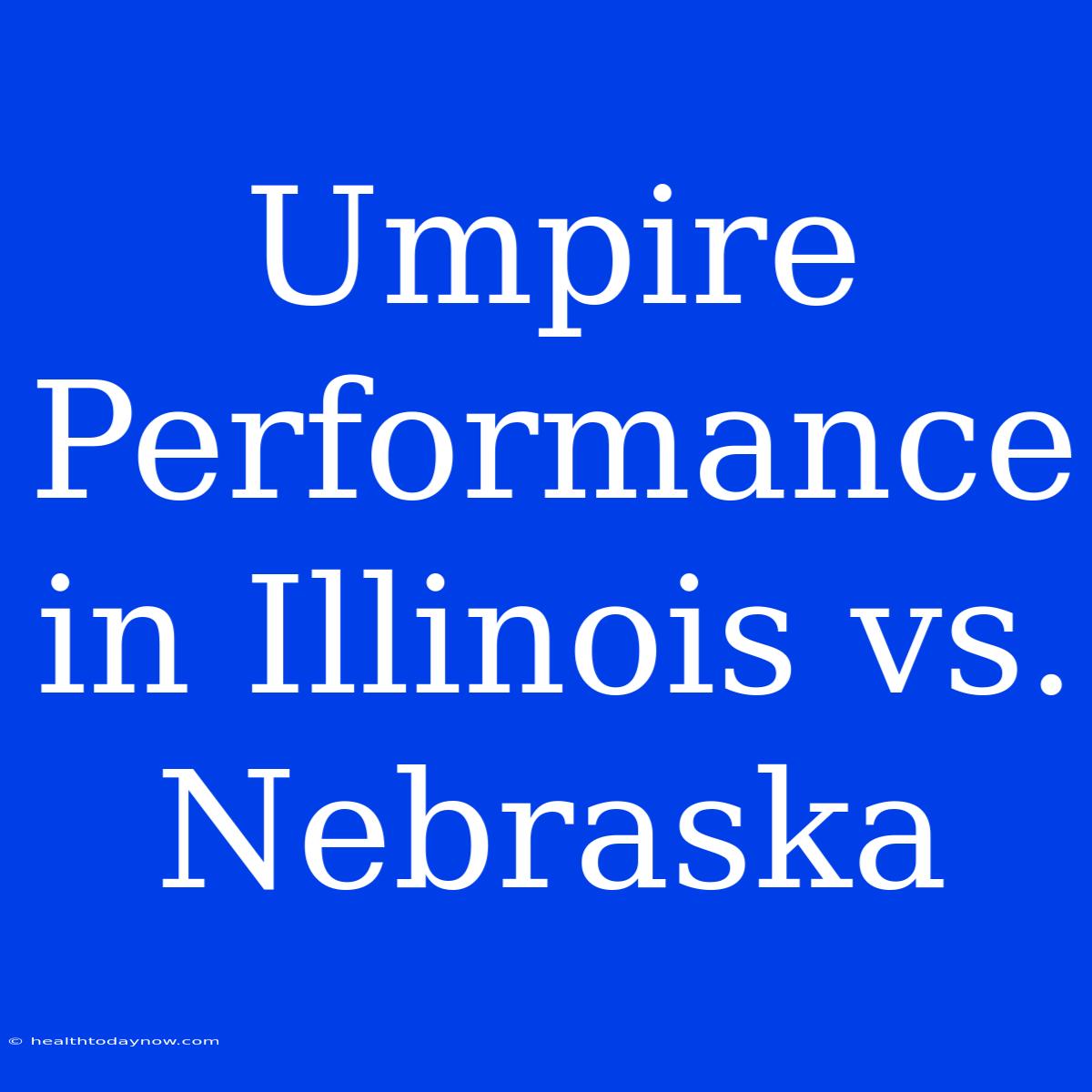 Umpire Performance In Illinois Vs. Nebraska