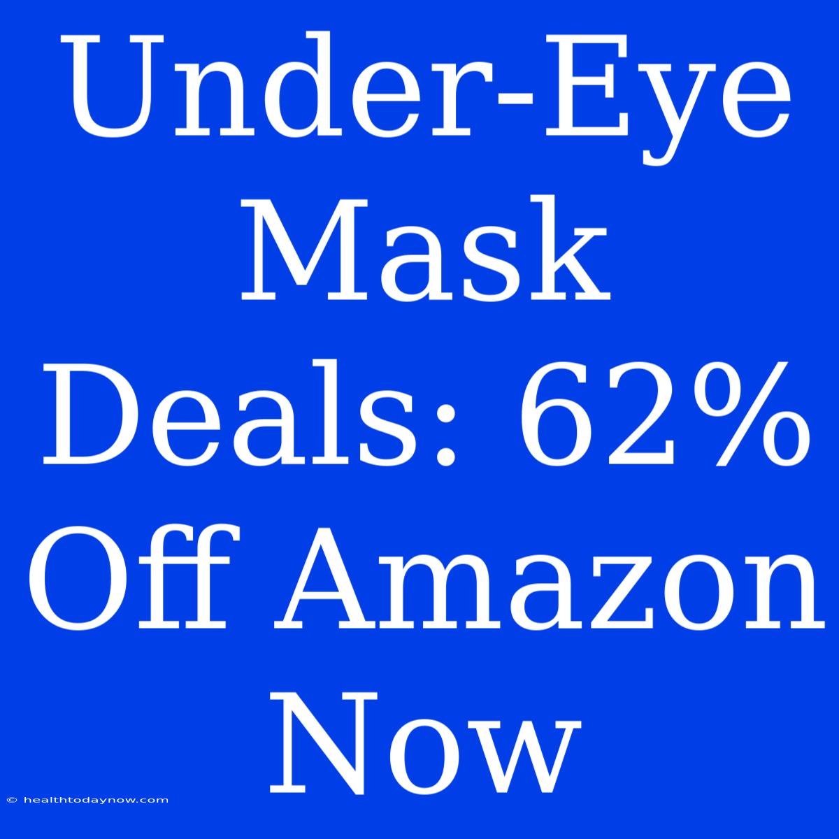 Under-Eye Mask Deals: 62% Off Amazon Now