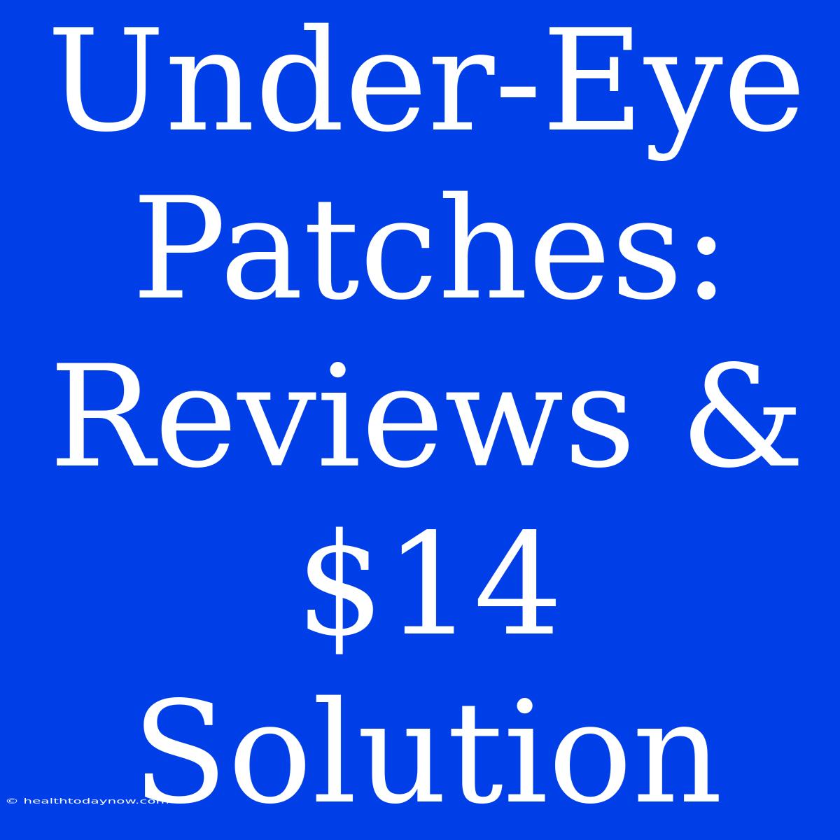 Under-Eye Patches: Reviews & $14 Solution