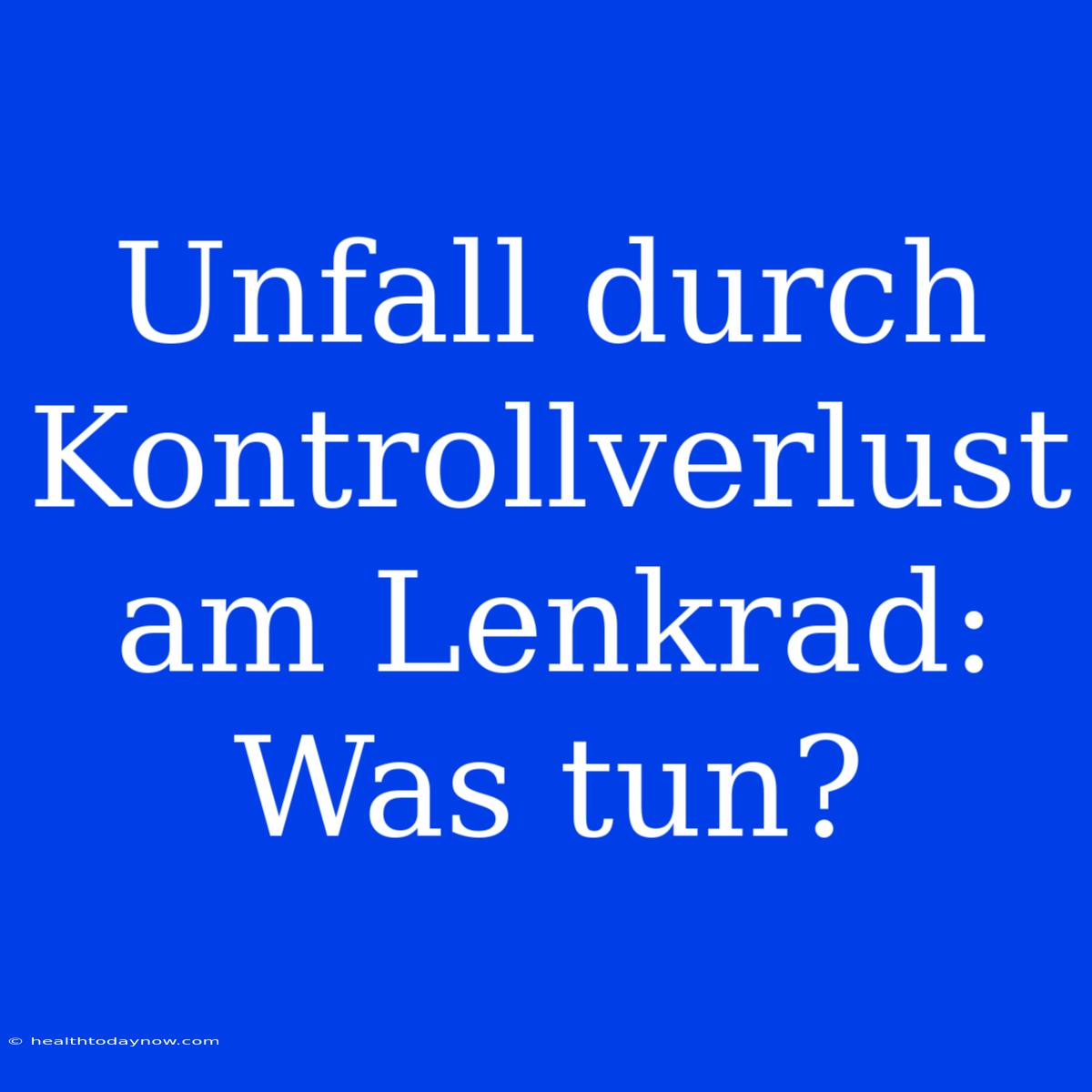 Unfall Durch Kontrollverlust Am Lenkrad: Was Tun?