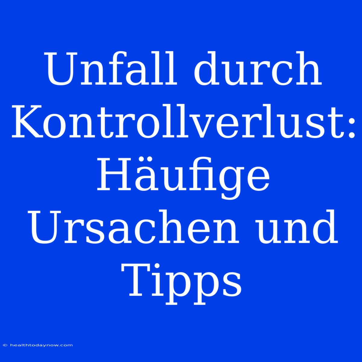 Unfall Durch Kontrollverlust: Häufige Ursachen Und Tipps