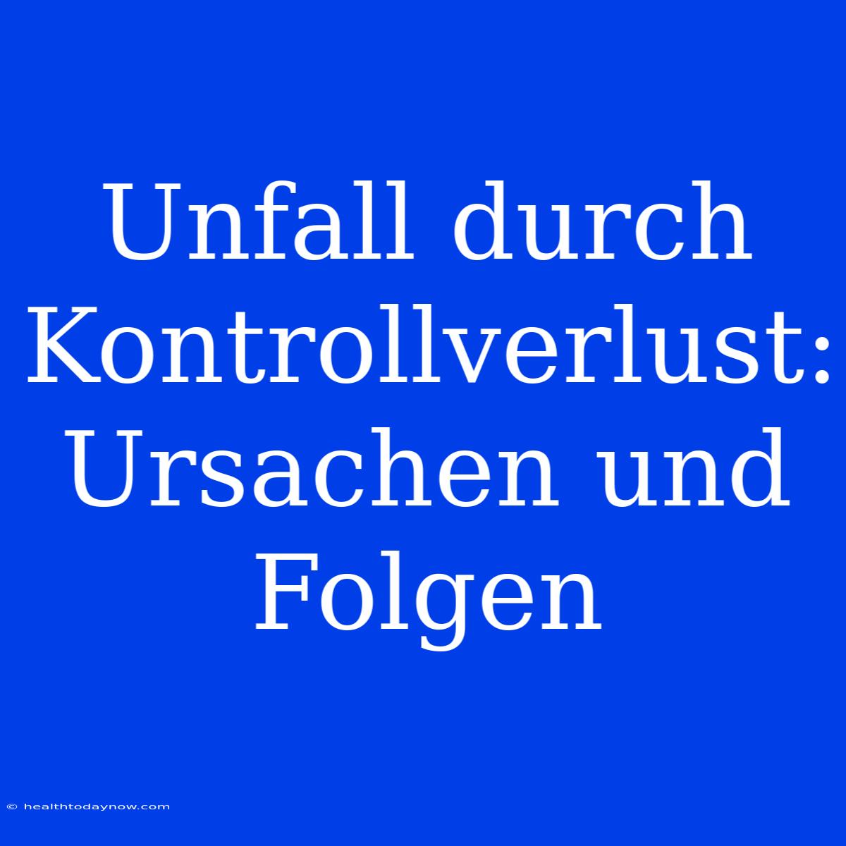 Unfall Durch Kontrollverlust: Ursachen Und Folgen