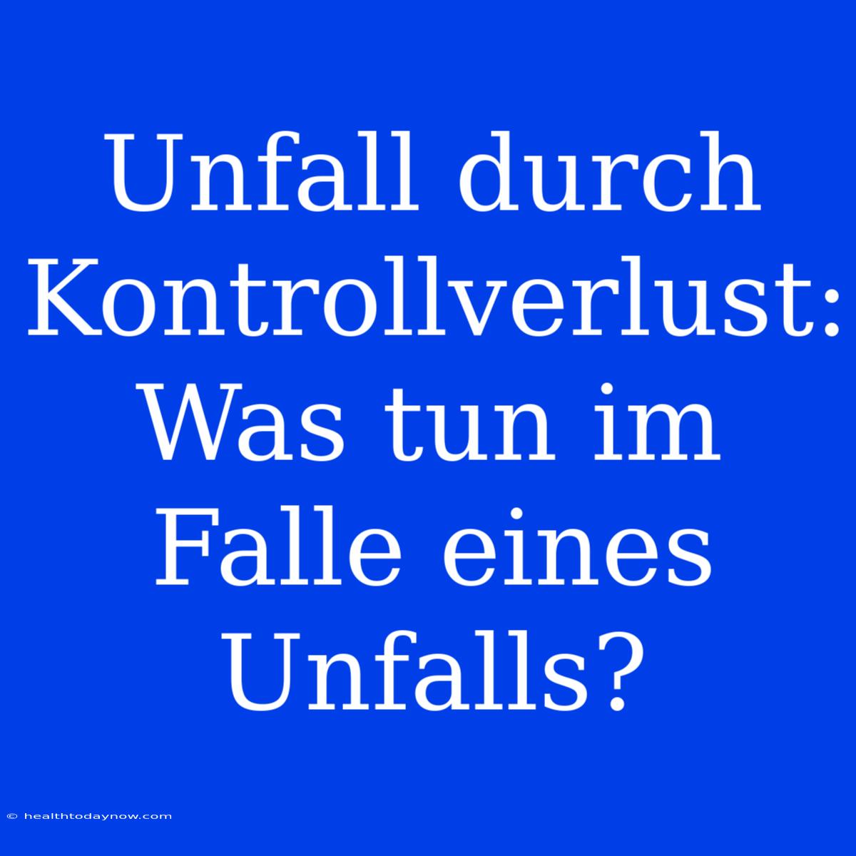 Unfall Durch Kontrollverlust: Was Tun Im Falle Eines Unfalls? 