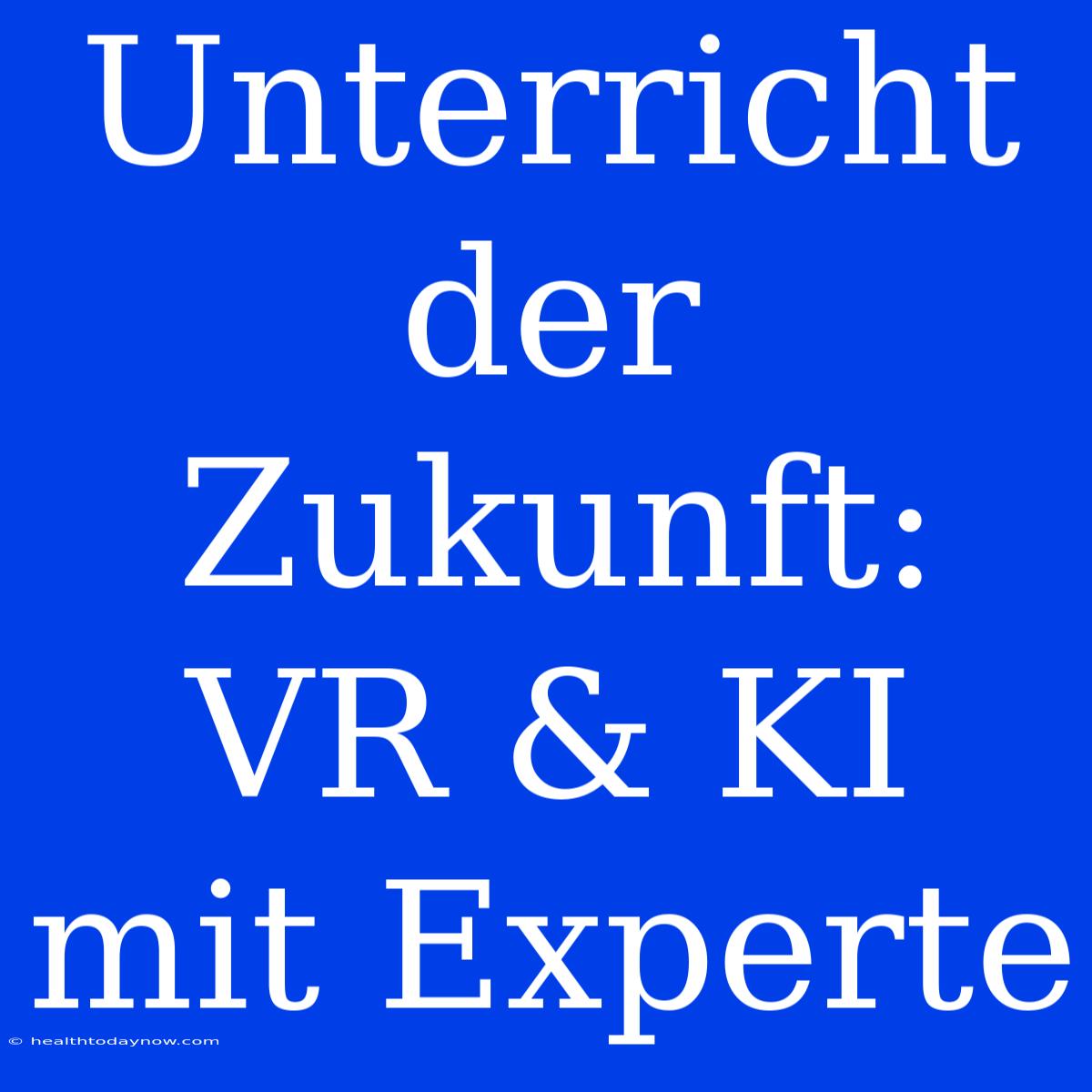 Unterricht Der Zukunft: VR & KI Mit Experte