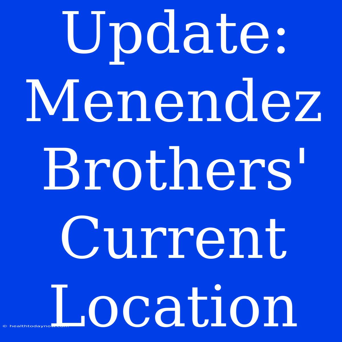 Update: Menendez Brothers' Current Location