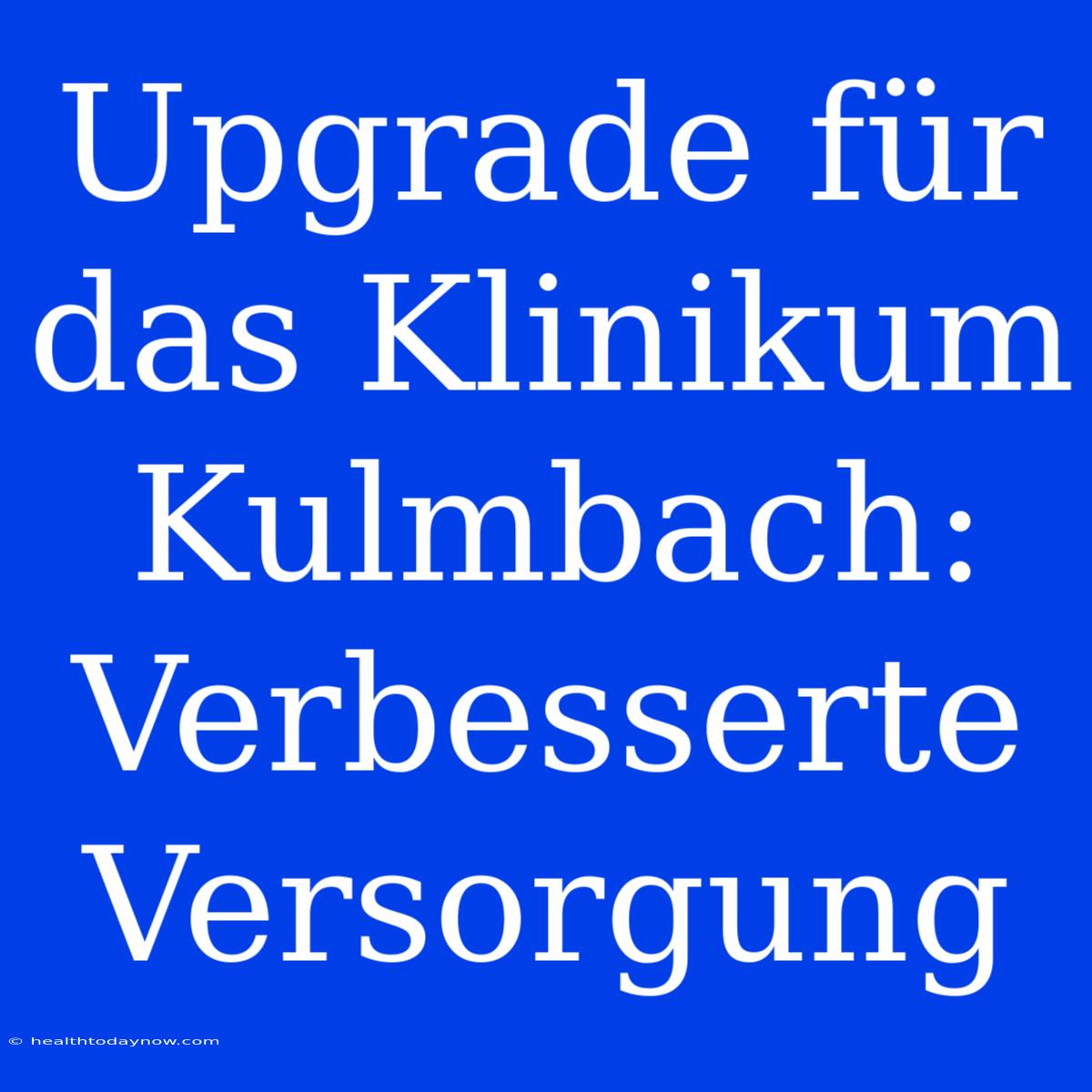 Upgrade Für Das Klinikum Kulmbach: Verbesserte Versorgung