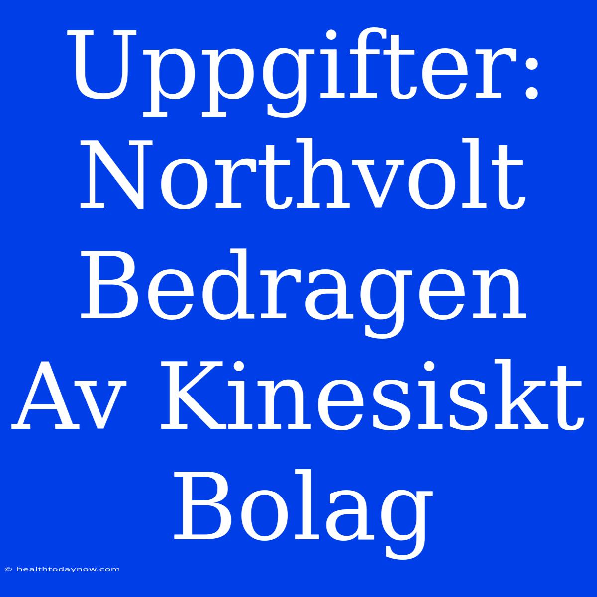 Uppgifter: Northvolt Bedragen Av Kinesiskt Bolag