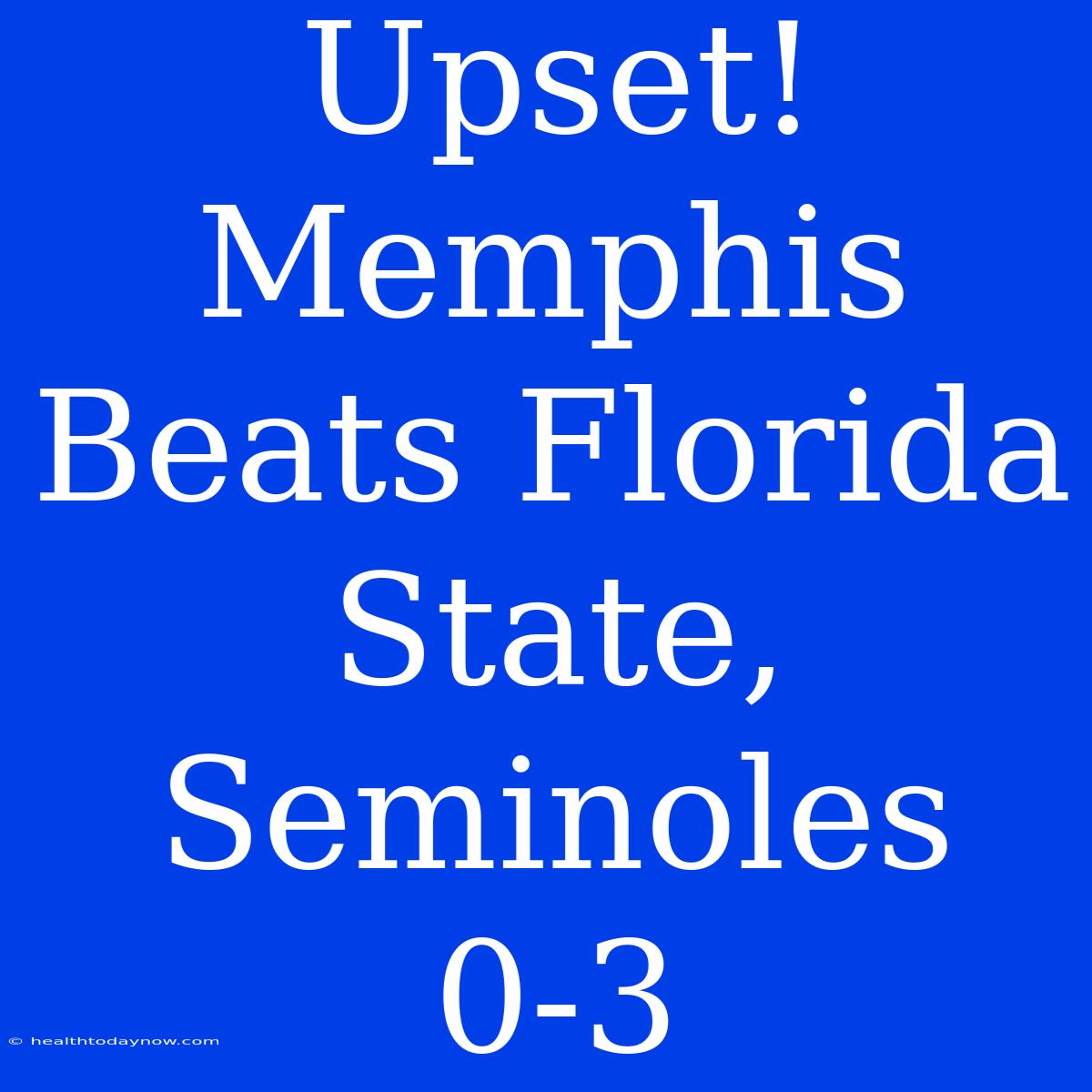 Upset! Memphis Beats Florida State, Seminoles 0-3