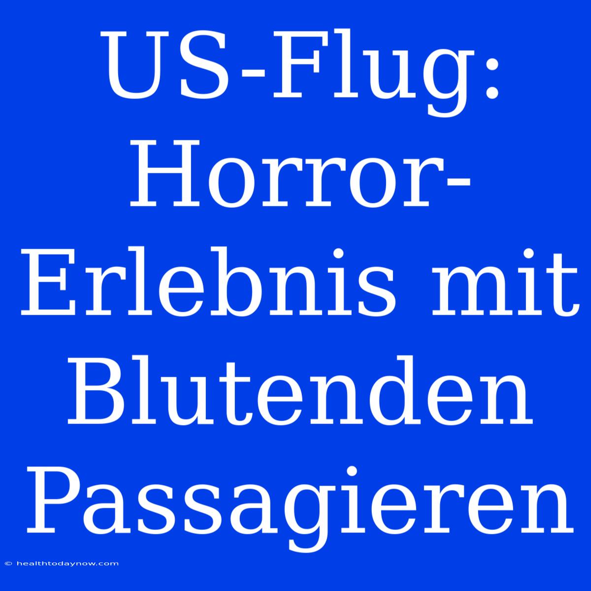 US-Flug: Horror-Erlebnis Mit Blutenden Passagieren 